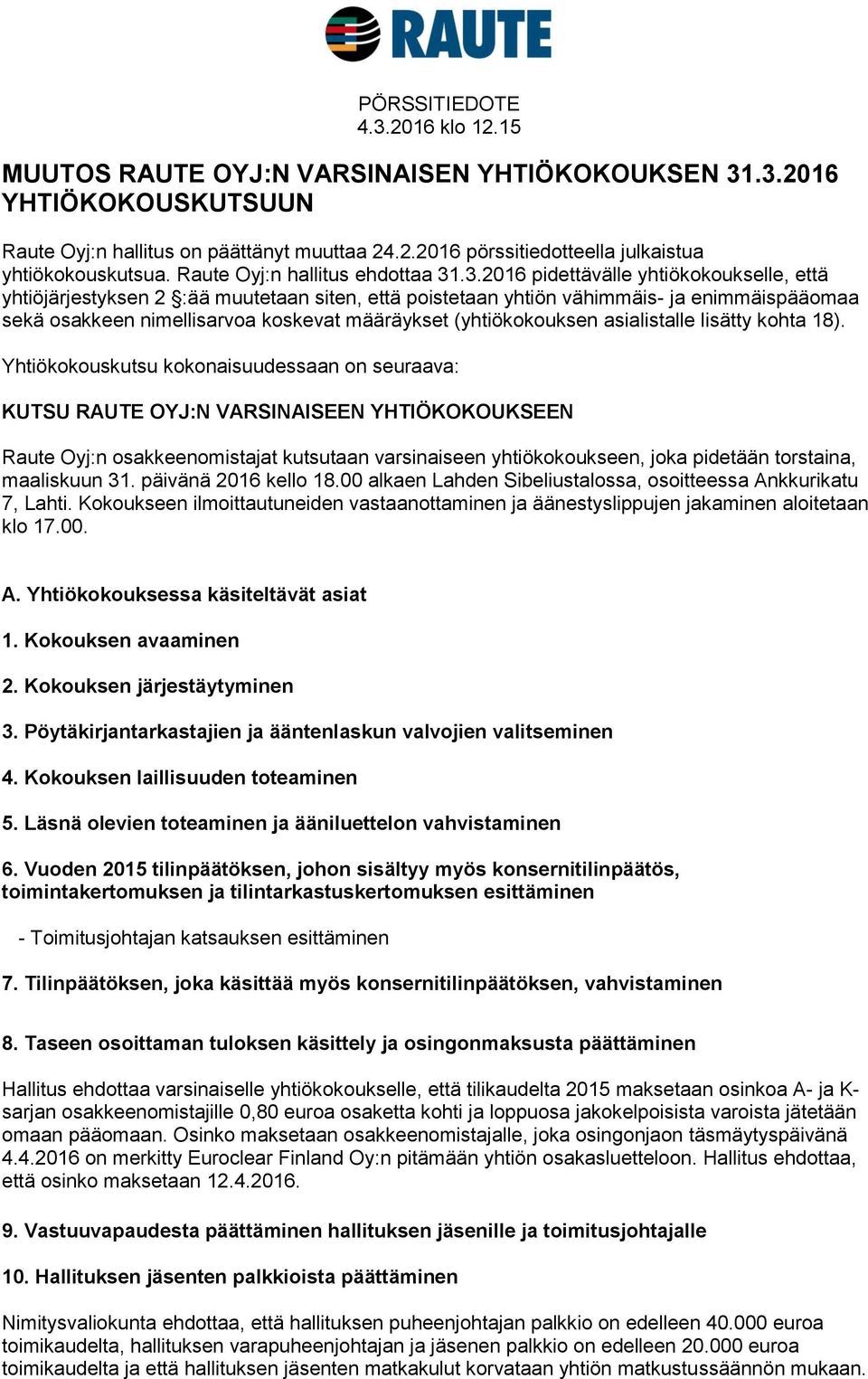 .3.2016 pidettävälle yhtiökokoukselle, että yhtiöjärjestyksen 2 :ää muutetaan siten, että poistetaan yhtiön vähimmäis- ja enimmäispääomaa sekä osakkeen nimellisarvoa koskevat määräykset