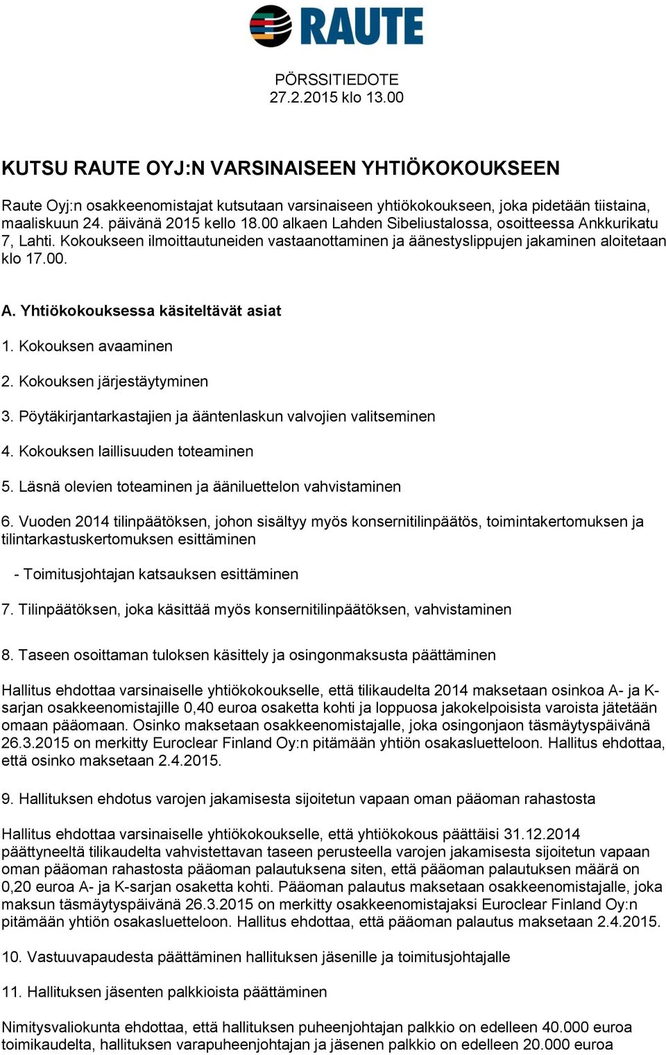 Kokouksen avaaminen 2. Kokouksen järjestäytyminen 3. Pöytäkirjantarkastajien ja ääntenlaskun valvojien valitseminen 4. Kokouksen laillisuuden toteaminen 5.