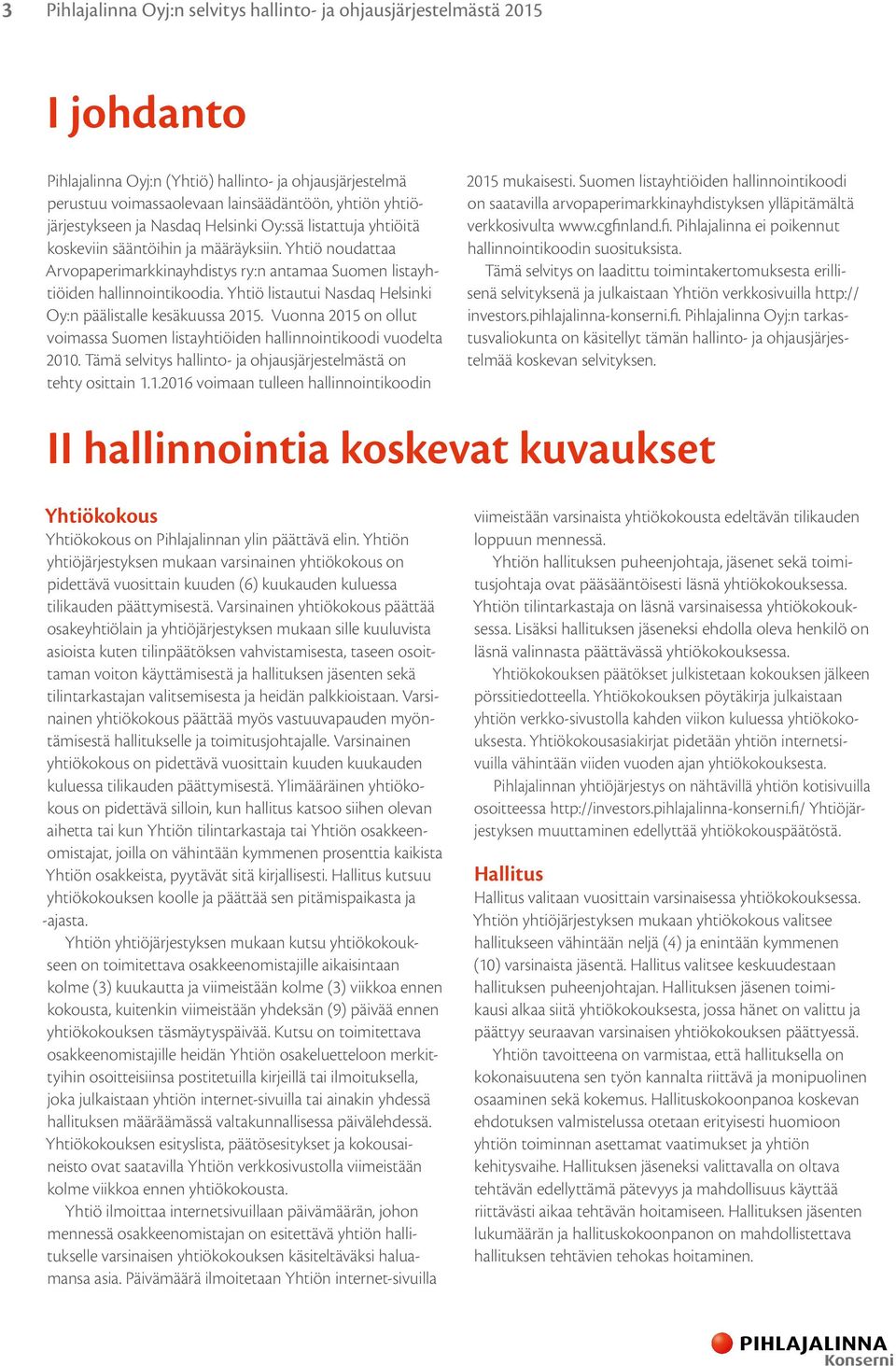 Yhtiö listautui Nasdaq Helsinki Oy:n päälistalle kesäkuussa 2015. Vuonna 2015 on ollut voimassa Suomen listayhtiöiden hallinnointikoodi vuodelta 2010.