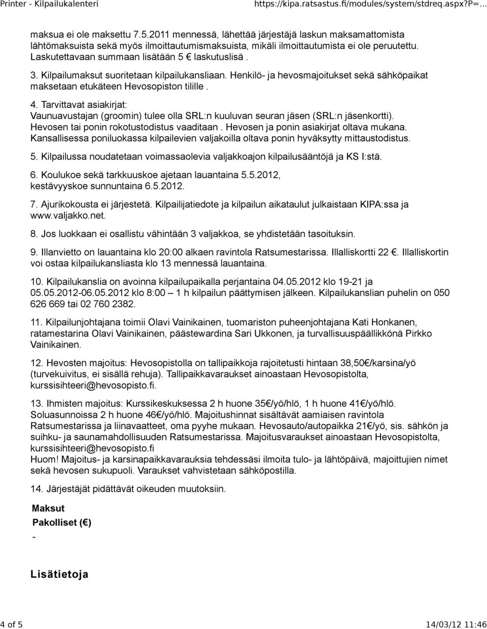 Tarvittavat asiakirjat: Vaunuavustajan (groomin) tulee olla SRL:n kuuluvan seuran jäsen (SRL:n jäsenkortti). Hevosen tai ponin rokotustodistus vaaditaan. Hevosen ja ponin asiakirjat oltava mukana.