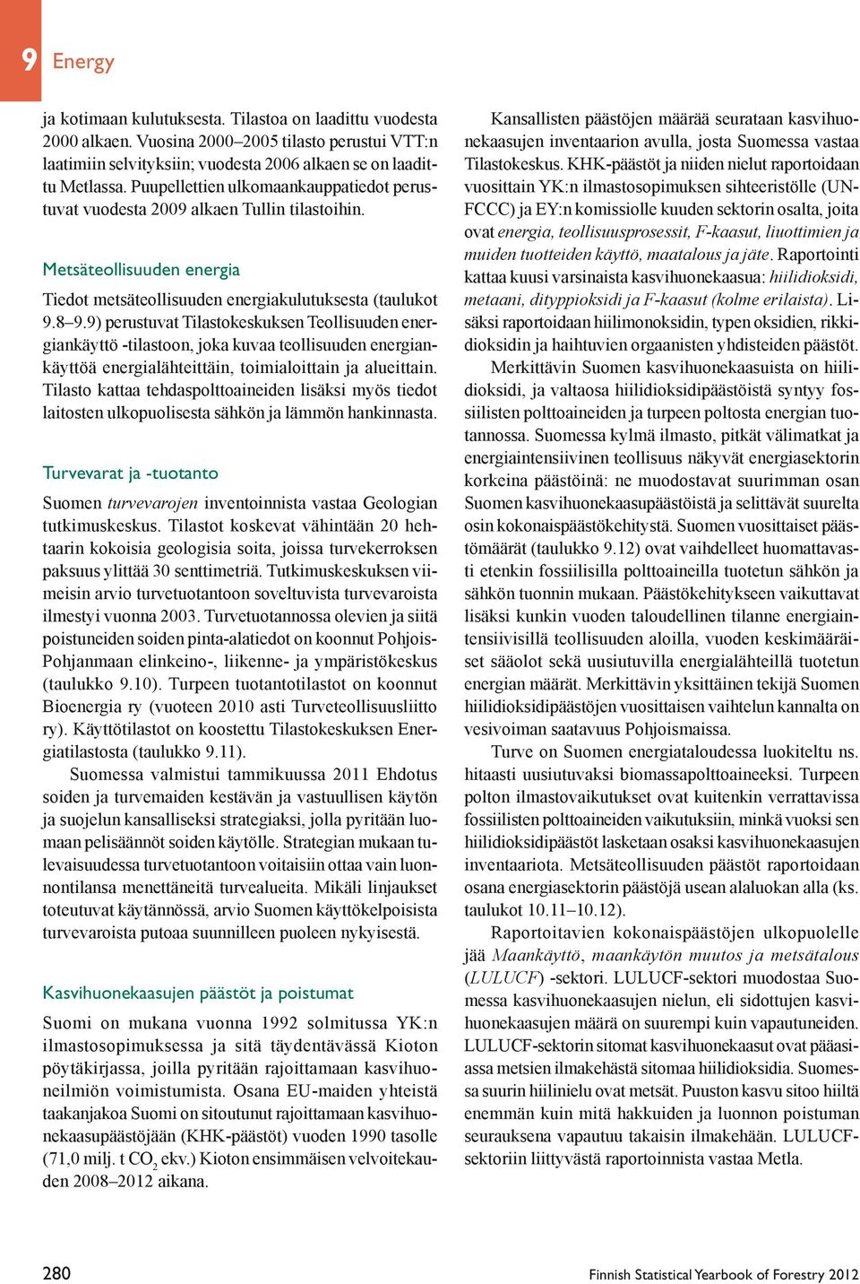 9) perustuvat Tilastokeskuksen Teollisuuden energiankäyttö -tilastoon, joka kuvaa teollisuuden energiankäyttöä energialähteittäin, toimialoittain ja alueittain.