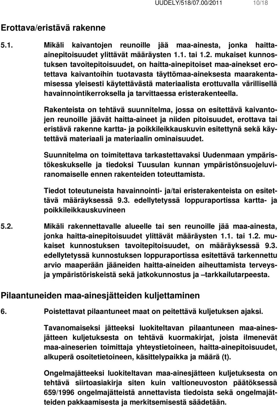 mukaiset kunnostuksen tavoitepitoisuudet, on haitta-ainepitoiset maa-ainekset erotettava kaivantoihin tuotavasta täyttömaa-aineksesta maarakentamisessa yleisesti käytettävästä materiaalista