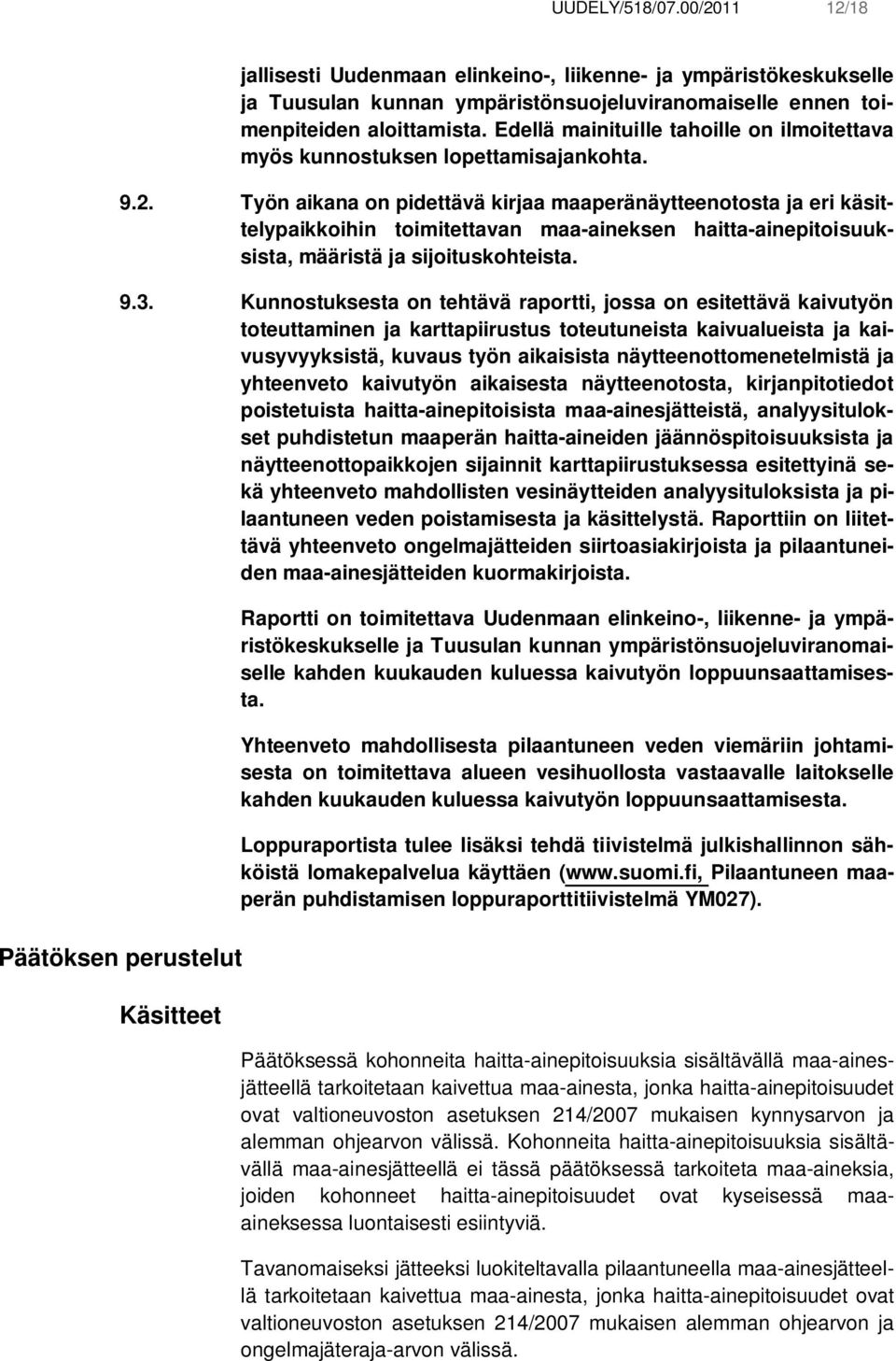 Työn aikana on pidettävä kirjaa maaperänäytteenotosta ja eri käsittelypaikkoihin toimitettavan maa-aineksen haitta-ainepitoisuuksista, määristä ja sijoituskohteista. 9.3.