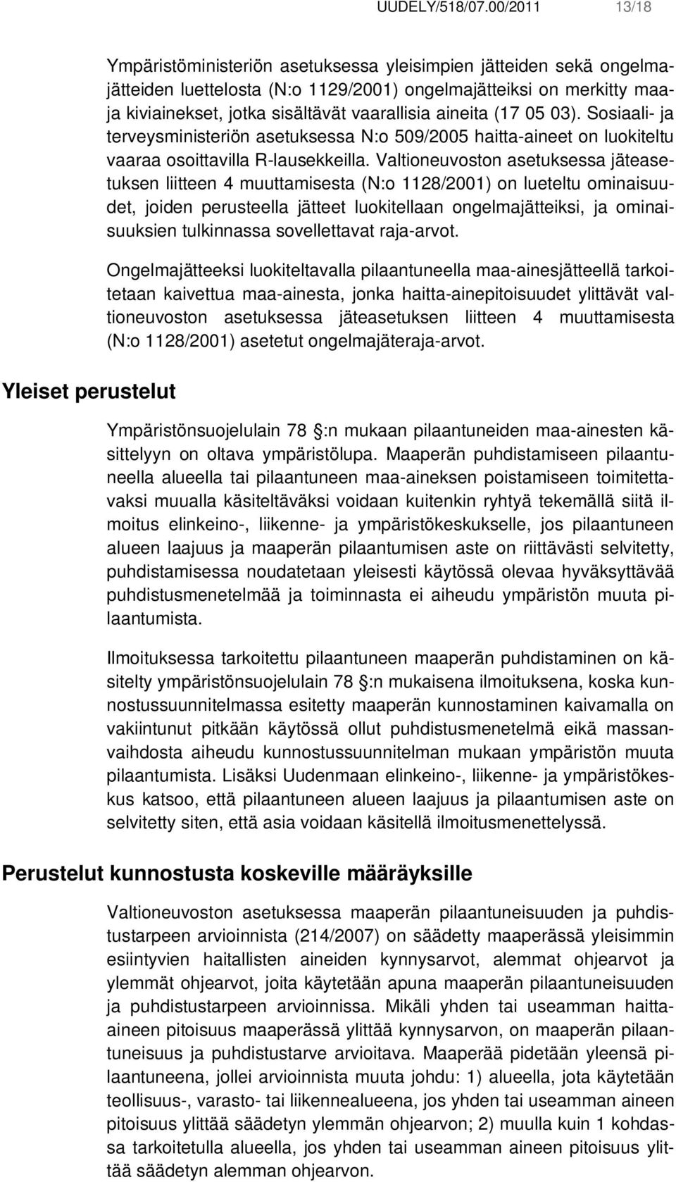 sisältävät vaarallisia aineita (17 05 03). Sosiaali- ja terveysministeriön asetuksessa N:o 509/2005 haitta-aineet on luokiteltu vaaraa osoittavilla R-lausekkeilla.