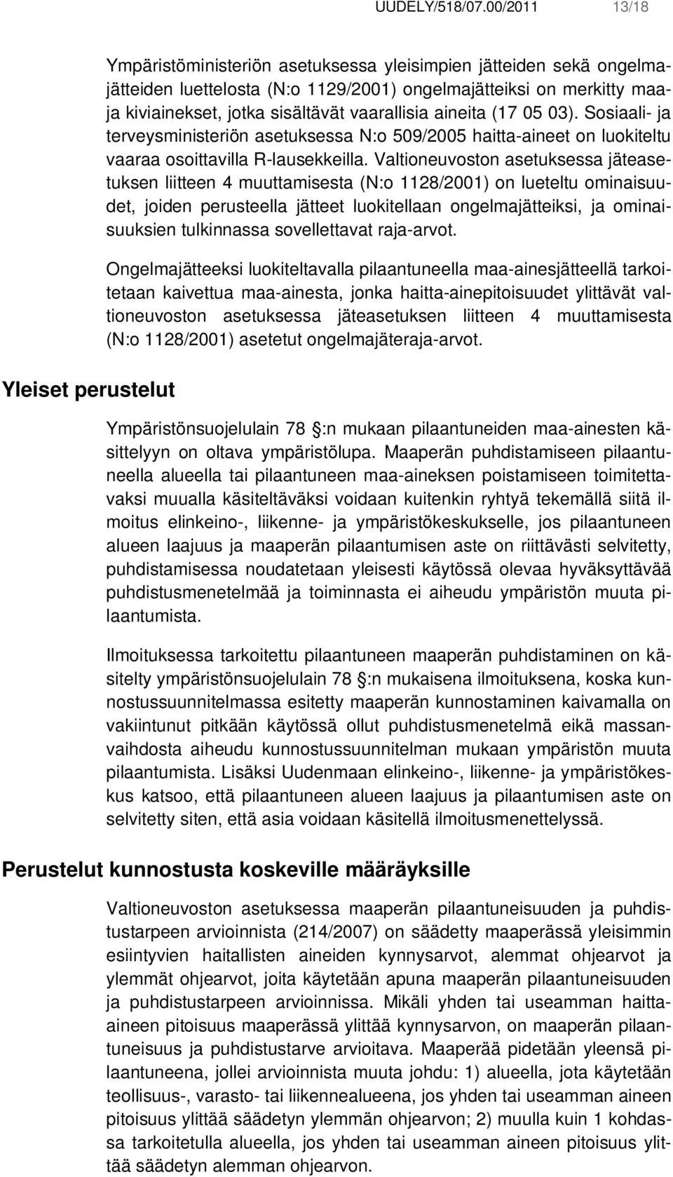 sisältävät vaarallisia aineita (17 05 03). Sosiaali- ja terveysministeriön asetuksessa N:o 509/2005 haitta-aineet on luokiteltu vaaraa osoittavilla R-lausekkeilla.