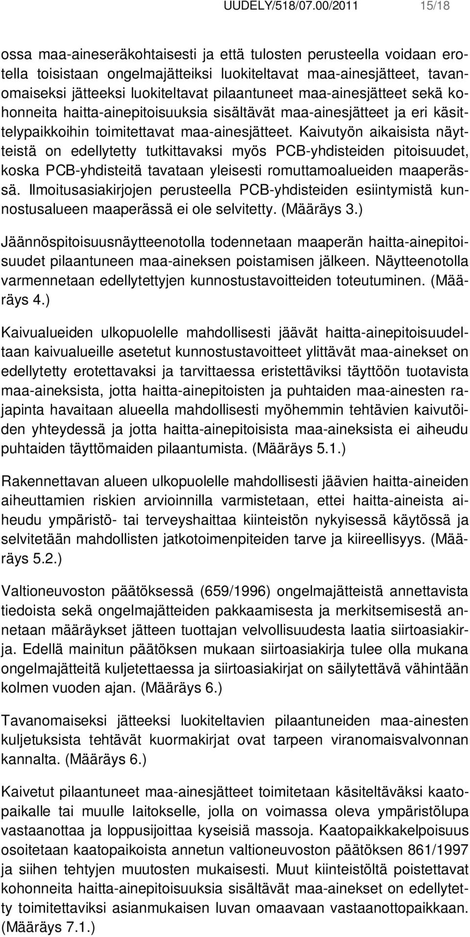 pilaantuneet maa-ainesjätteet sekä kohonneita haitta-ainepitoisuuksia sisältävät maa-ainesjätteet ja eri käsittelypaikkoihin toimitettavat maa-ainesjätteet.