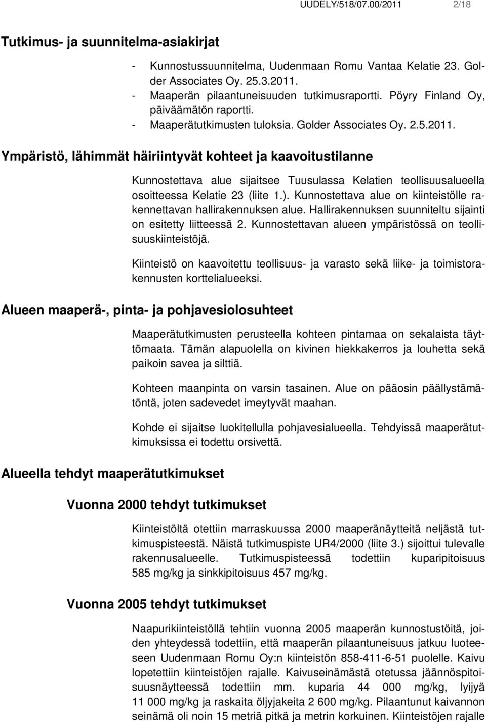 Ympäristö, lähimmät häiriintyvät kohteet ja kaavoitustilanne Kunnostettava alue sijaitsee Tuusulassa Kelatien teollisuusalueella osoitteessa Kelatie 23 (liite 1.).