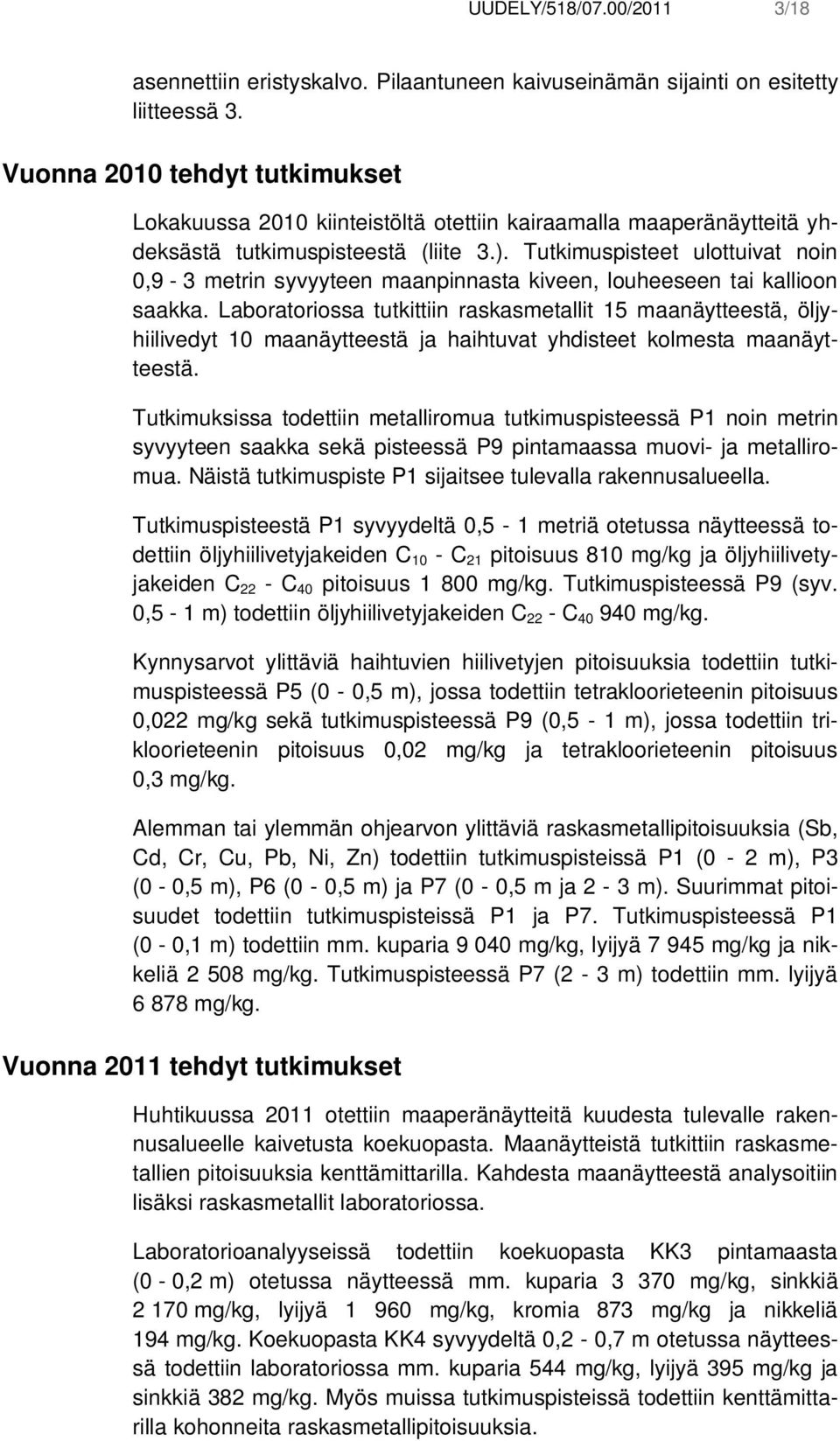 Tutkimuspisteet ulottuivat noin 0,9-3 metrin syvyyteen maanpinnasta kiveen, louheeseen tai kallioon saakka.