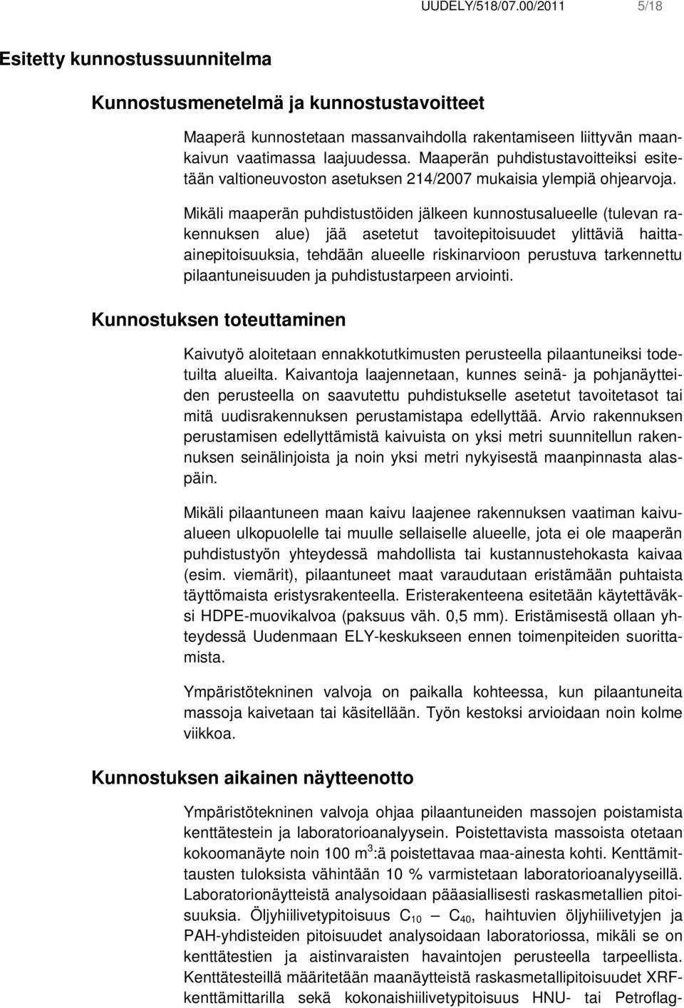 Mikäli maaperän puhdistustöiden jälkeen kunnostusalueelle (tulevan rakennuksen alue) jää asetetut tavoitepitoisuudet ylittäviä haittaainepitoisuuksia, tehdään alueelle riskinarvioon perustuva