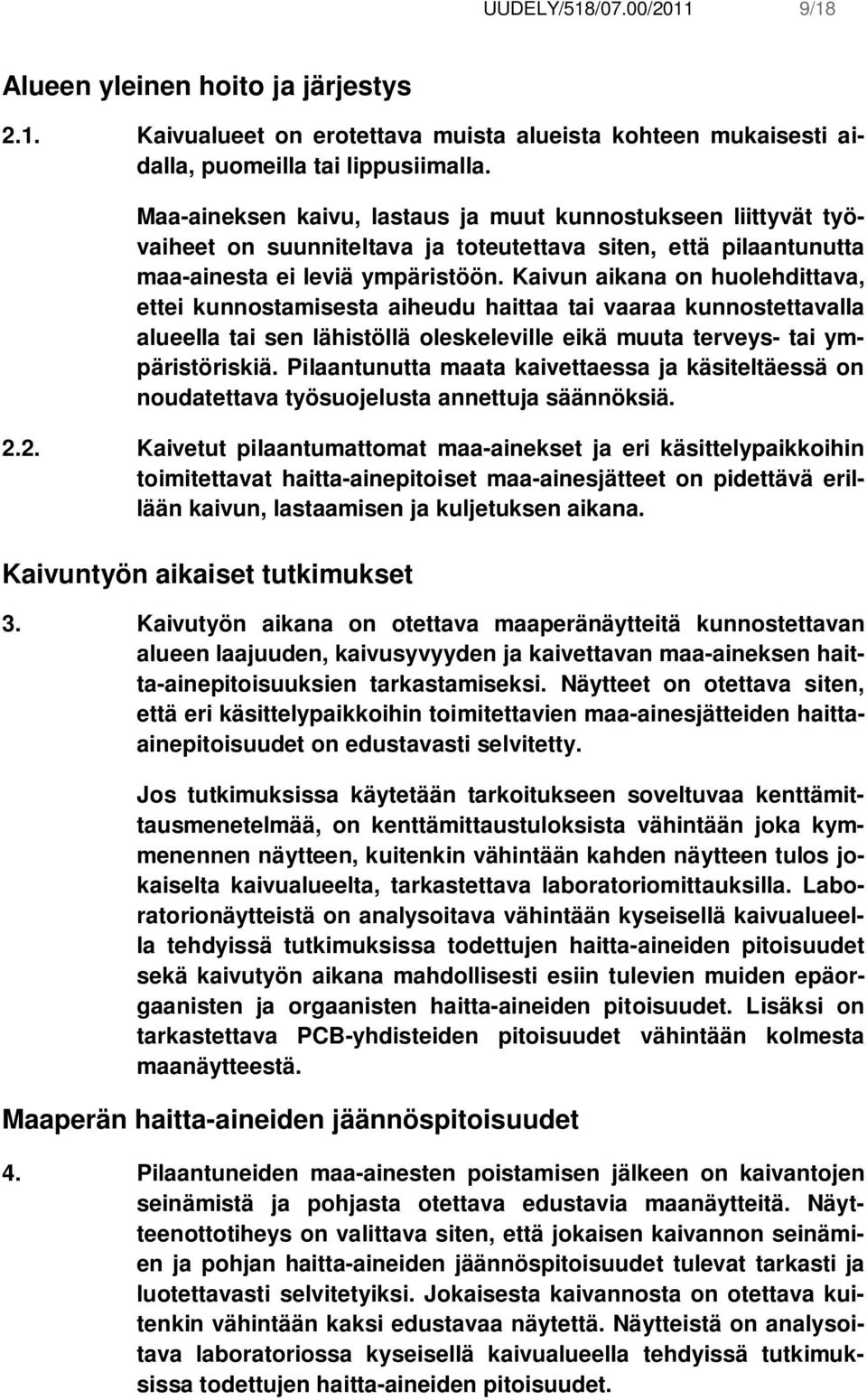 Kaivun aikana on huolehdittava, ettei kunnostamisesta aiheudu haittaa tai vaaraa kunnostettavalla alueella tai sen lähistöllä oleskeleville eikä muuta terveys- tai ympäristöriskiä.