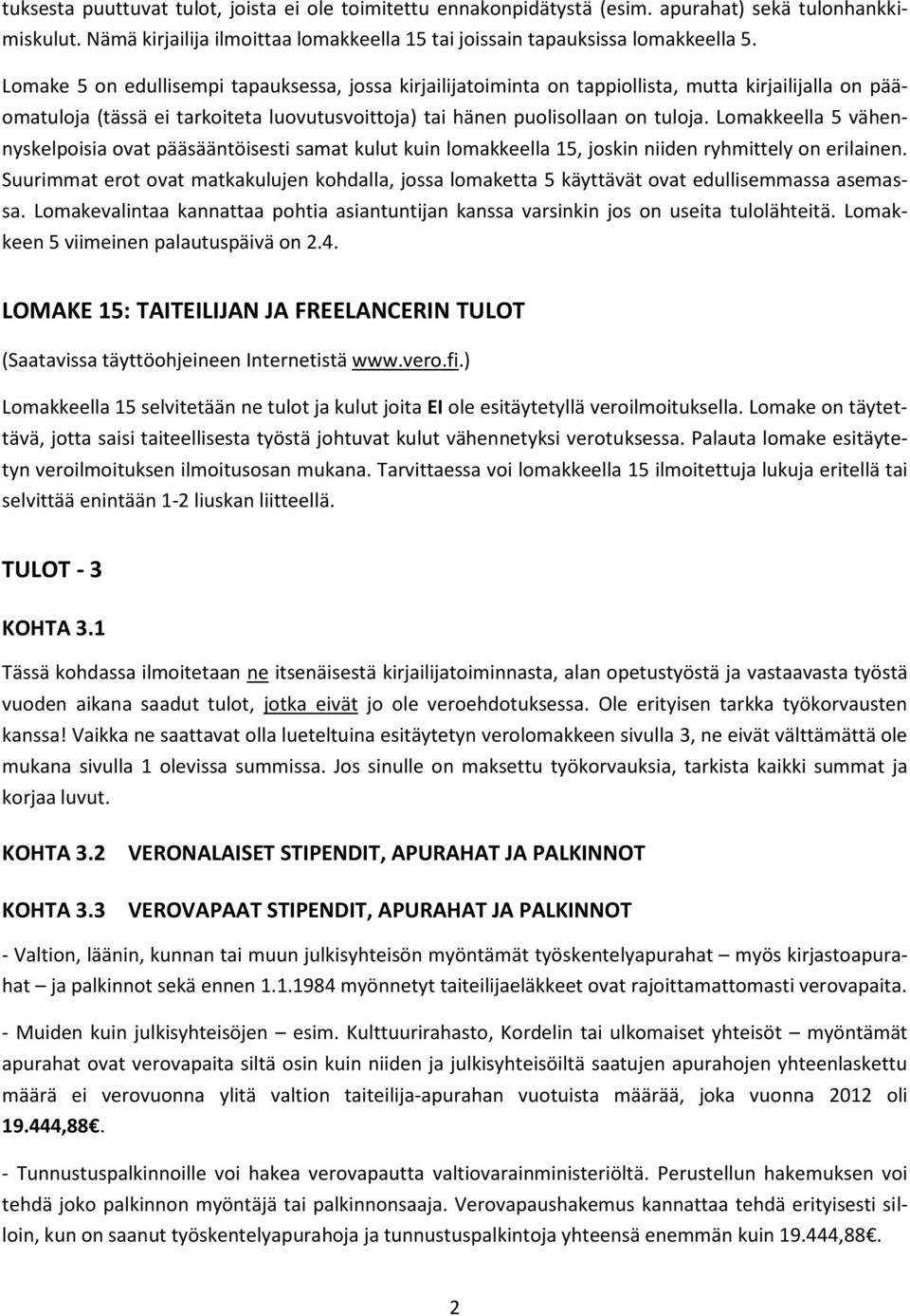 Lomakkeella 5 vähennyskelpoisia ovat pääsääntöisesti samat kulut kuin lomakkeella 15, joskin niiden ryhmittely on erilainen.
