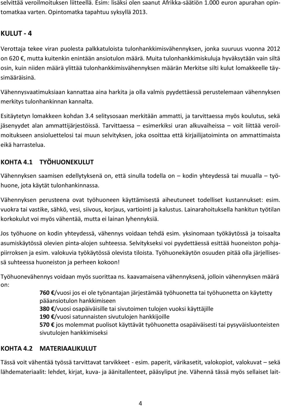 Muita tulonhankkimiskuluja hyväksytään vain siltä osin, kuin niiden määrä ylittää tulonhankkimisvähennyksen määrän Merkitse silti kulut lomakkeelle täysimääräisinä.