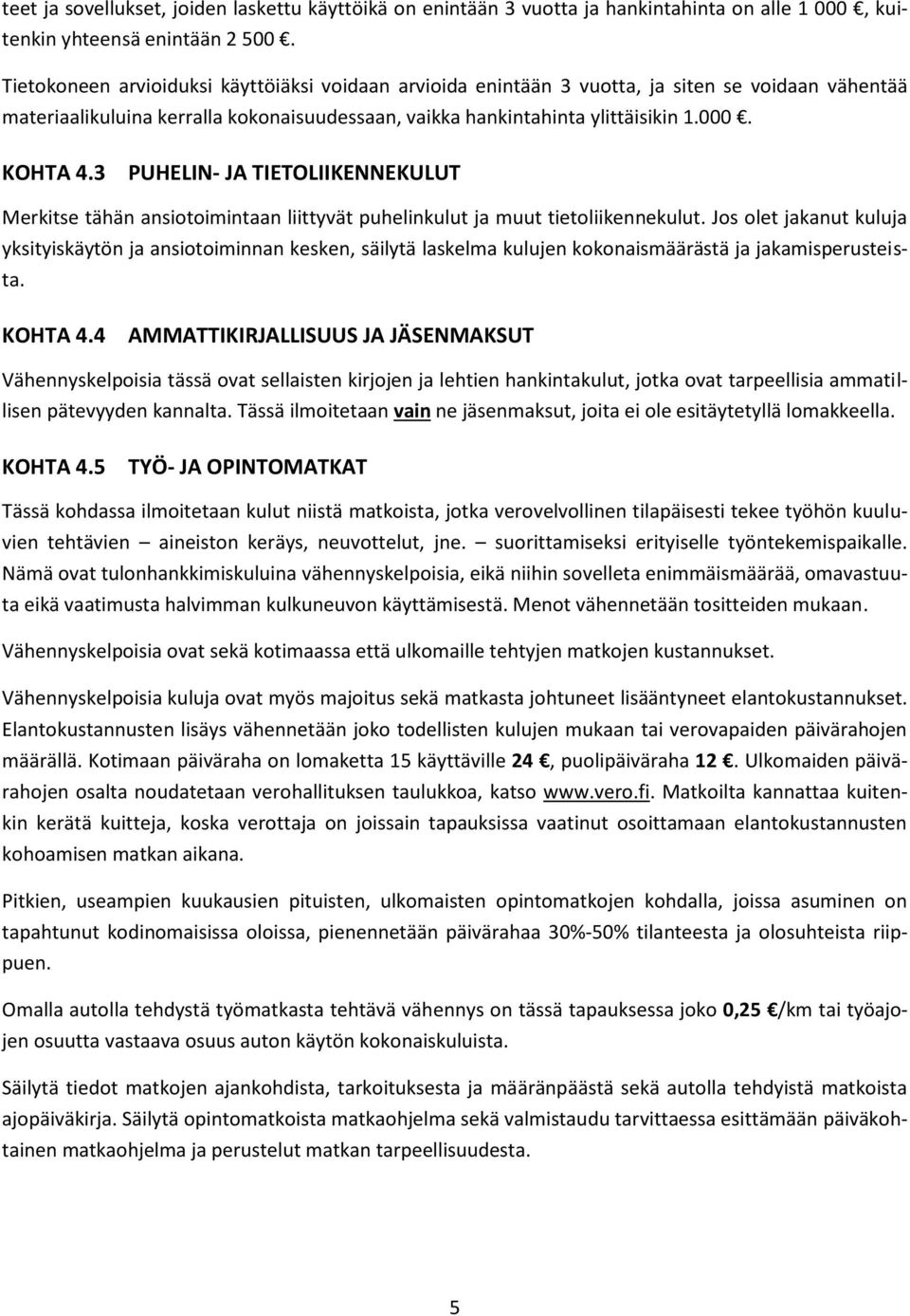 3 PUHELIN- JA TIETOLIIKENNEKULUT Merkitse tähän ansiotoimintaan liittyvät puhelinkulut ja muut tietoliikennekulut.