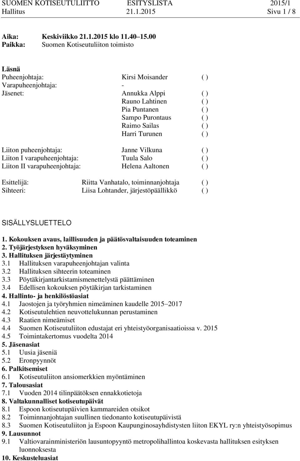 Sailas ( ) Harri Turunen ( ) Liiton puheenjohtaja: Janne Vilkuna ( ) Liiton I varapuheenjohtaja: Tuula Salo ( ) Liiton II varapuheenjohtaja: Helena Aaltonen ( ) Esittelijä: Riitta Vanhatalo,