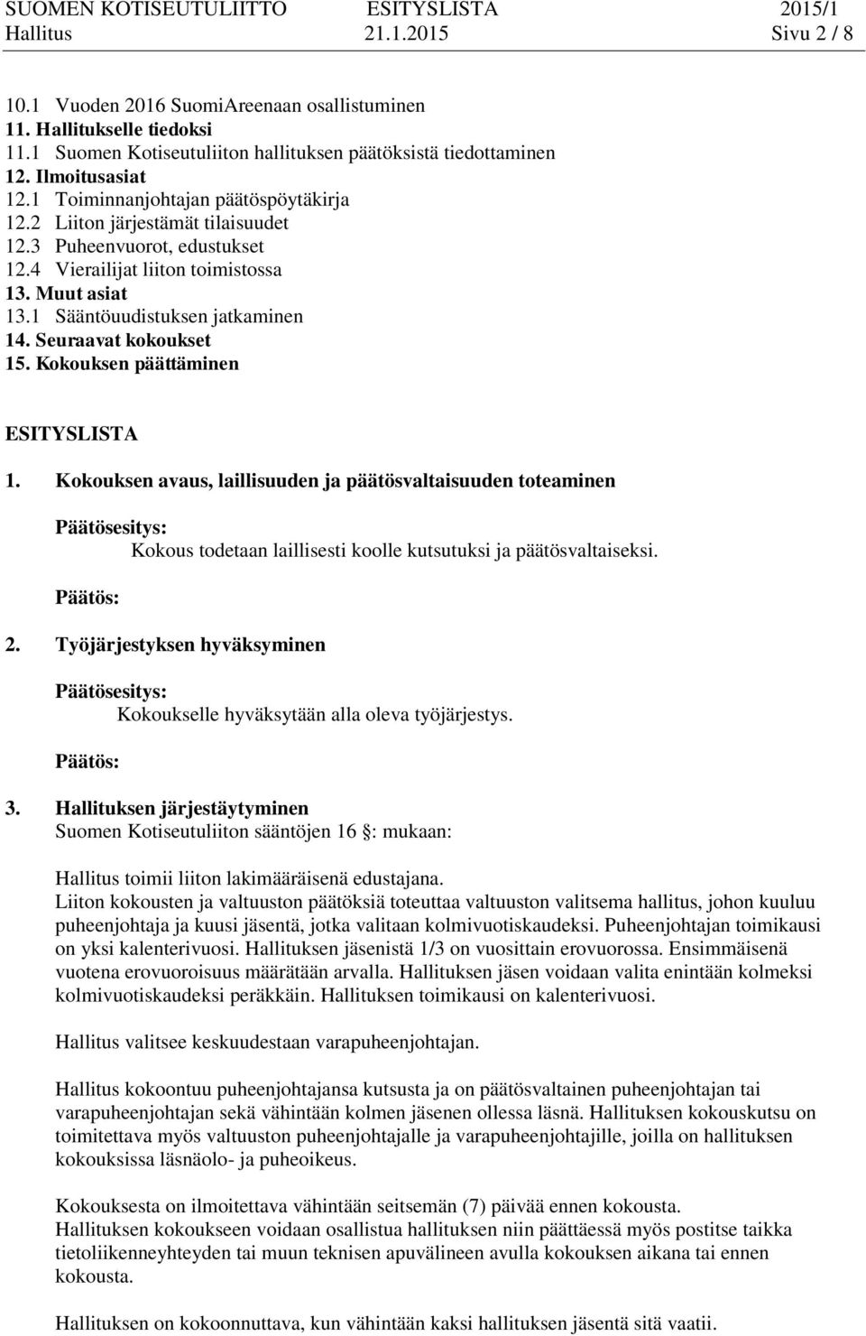 Seuraavat kokoukset 15. Kokouksen päättäminen ESITYSLISTA 1. Kokouksen avaus, laillisuuden ja päätösvaltaisuuden toteaminen Kokous todetaan laillisesti koolle kutsutuksi ja päätösvaltaiseksi. 2.