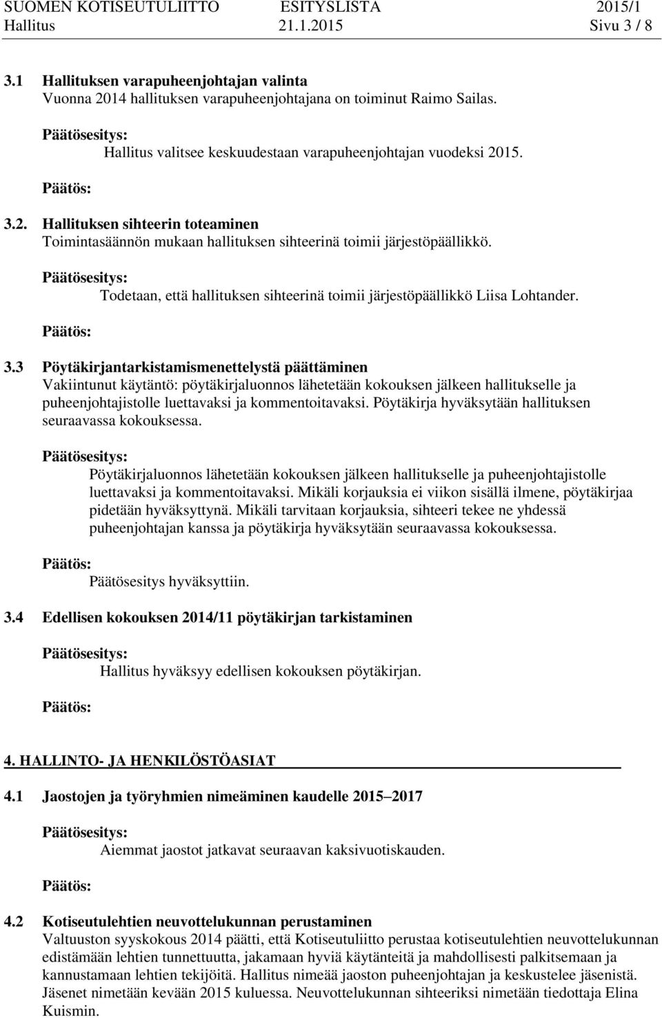 Todetaan, että hallituksen sihteerinä toimii järjestöpäällikkö Liisa Lohtander. 3.