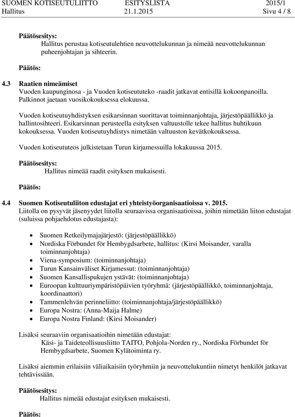 Esikarsinnan perusteella esityksen valtuustolle tekee hallitus huhtikuun kokouksessa. Vuoden kotiseutuyhdistys nimetään valtuuston kevätkokouksessa.