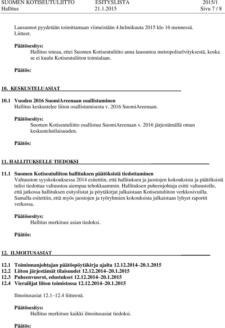 1 Vuoden 2016 SuomiAreenaan osallistuminen Hallitus keskustelee liiton osallistumisesta v. 2016 SuomiAreenaan. Suomen Kotiseutuliitto osallistuu SuomiAreenaan v.
