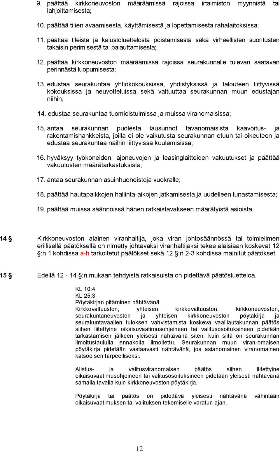 päättää kirkkoneuvoston määräämissä rajoissa seurakunnalle tulevan saatavan perinnästä luopumisesta; 13.