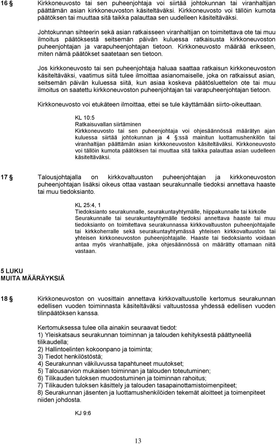 Johtokunnan sihteerin sekä asian ratkaisseen viranhaltijan on toimitettava ote tai muu ilmoitus päätöksestä seitsemän päivän kuluessa ratkaisusta kirkkoneuvoston puheenjohtajan ja varapuheenjohtajan