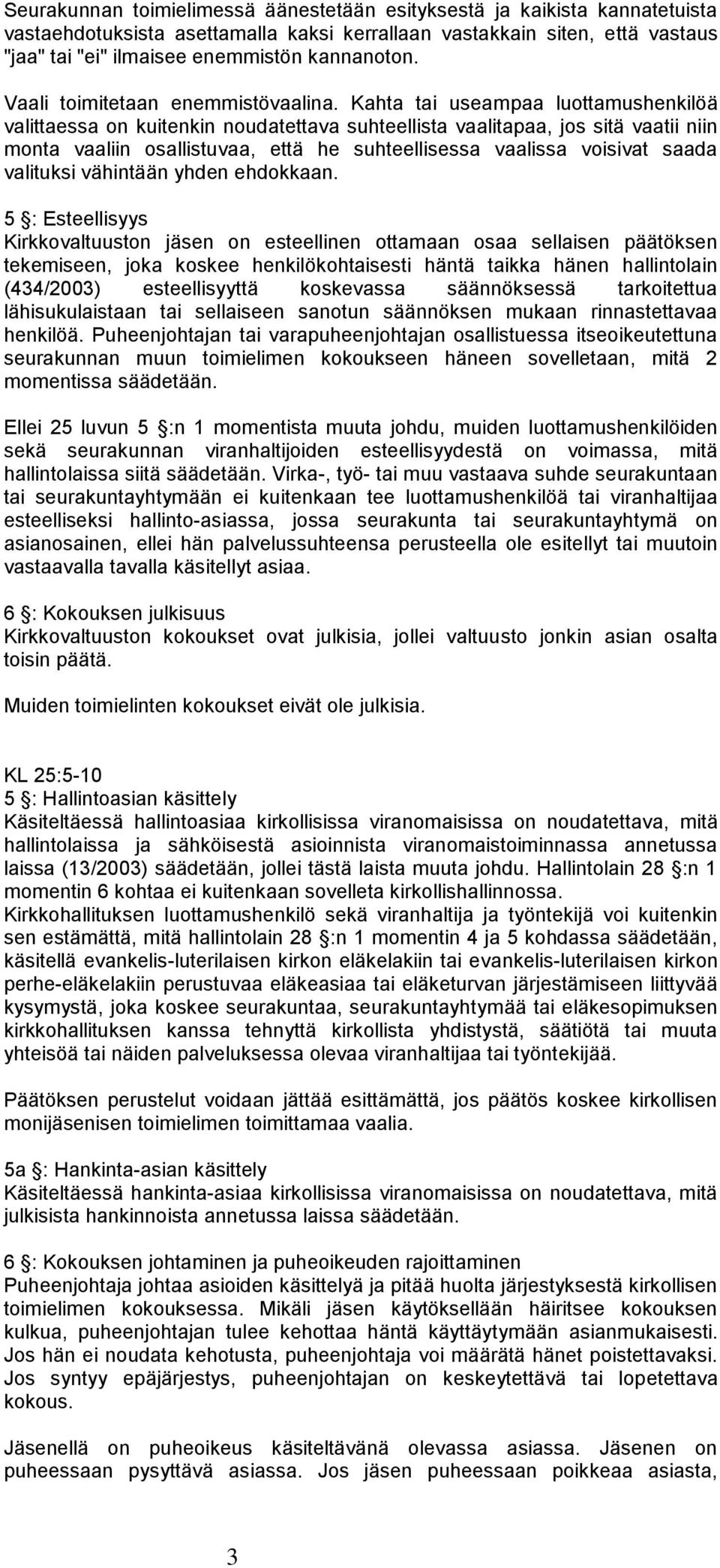 Kahta tai useampaa luottamushenkilöä valittaessa on kuitenkin noudatettava suhteellista vaalitapaa, jos sitä vaatii niin monta vaaliin osallistuvaa, että he suhteellisessa vaalissa voisivat saada