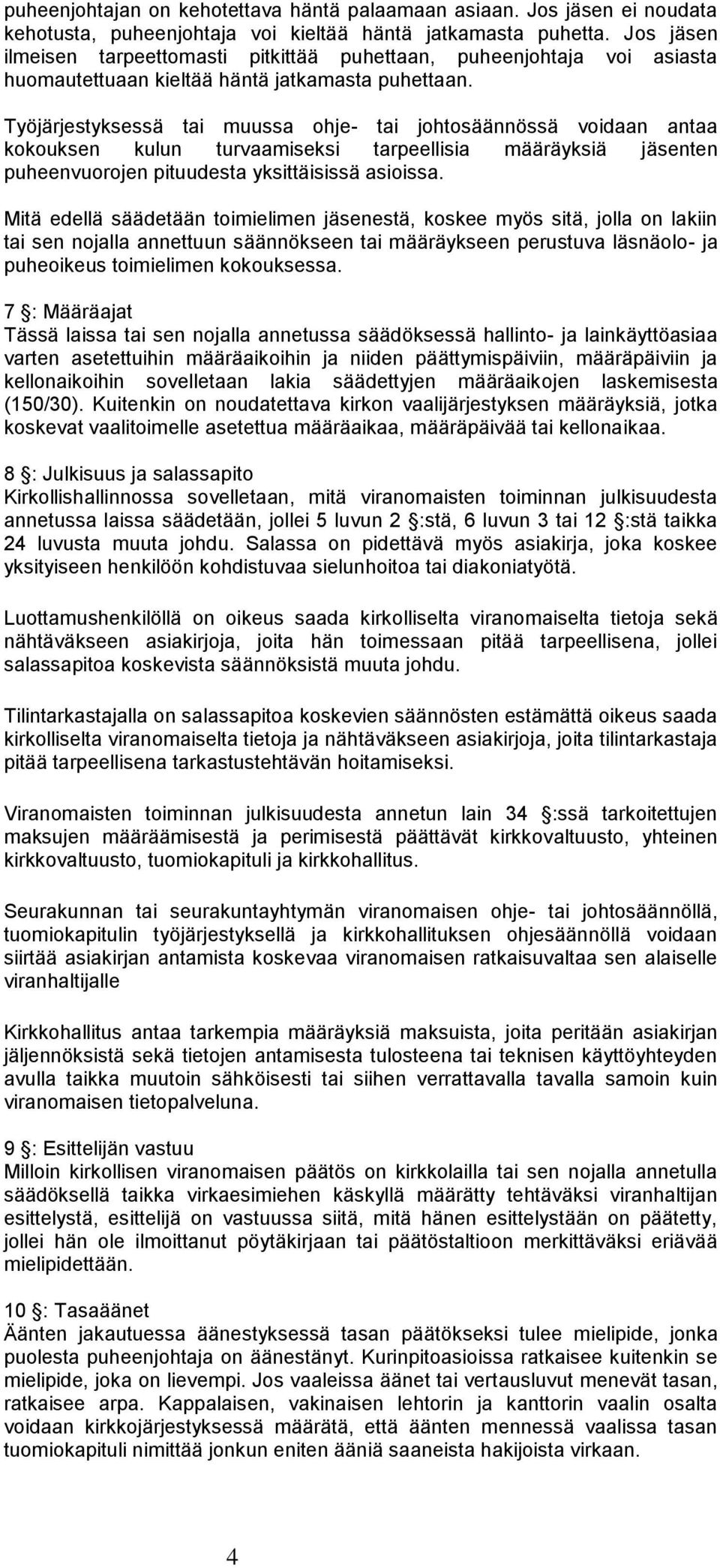 Työjärjestyksessä tai muussa ohje- tai johtosäännössä voidaan antaa kokouksen kulun turvaamiseksi tarpeellisia määräyksiä jäsenten puheenvuorojen pituudesta yksittäisissä asioissa.