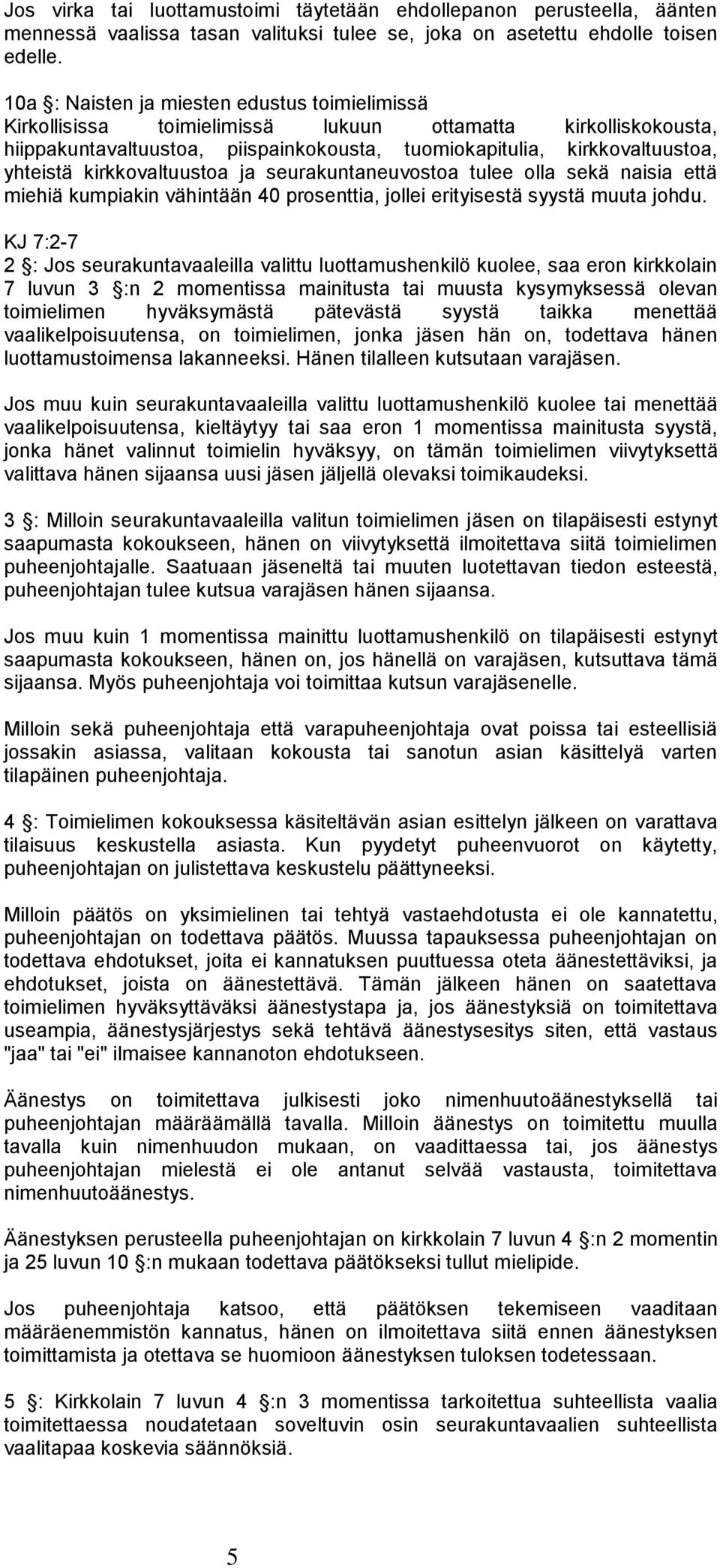 kirkkovaltuustoa ja seurakuntaneuvostoa tulee olla sekä naisia että miehiä kumpiakin vähintään 40 prosenttia, jollei erityisestä syystä muuta johdu.