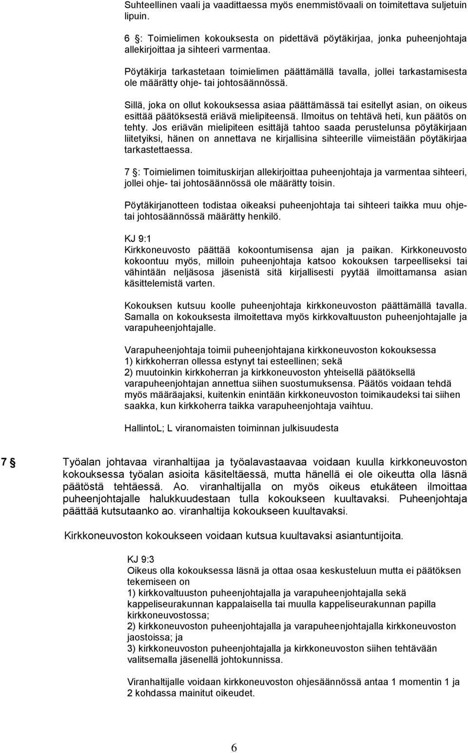 Sillä, joka on ollut kokouksessa asiaa päättämässä tai esitellyt asian, on oikeus esittää päätöksestä eriävä mielipiteensä. Ilmoitus on tehtävä heti, kun päätös on tehty.
