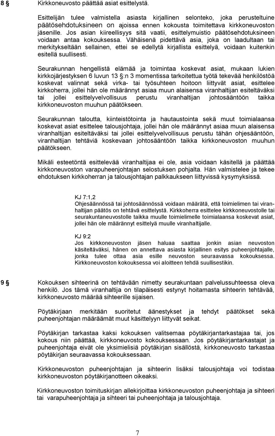 Jos asian kiireellisyys sitä vaatii, esittelymuistio päätösehdotuksineen voidaan antaa kokouksessa.