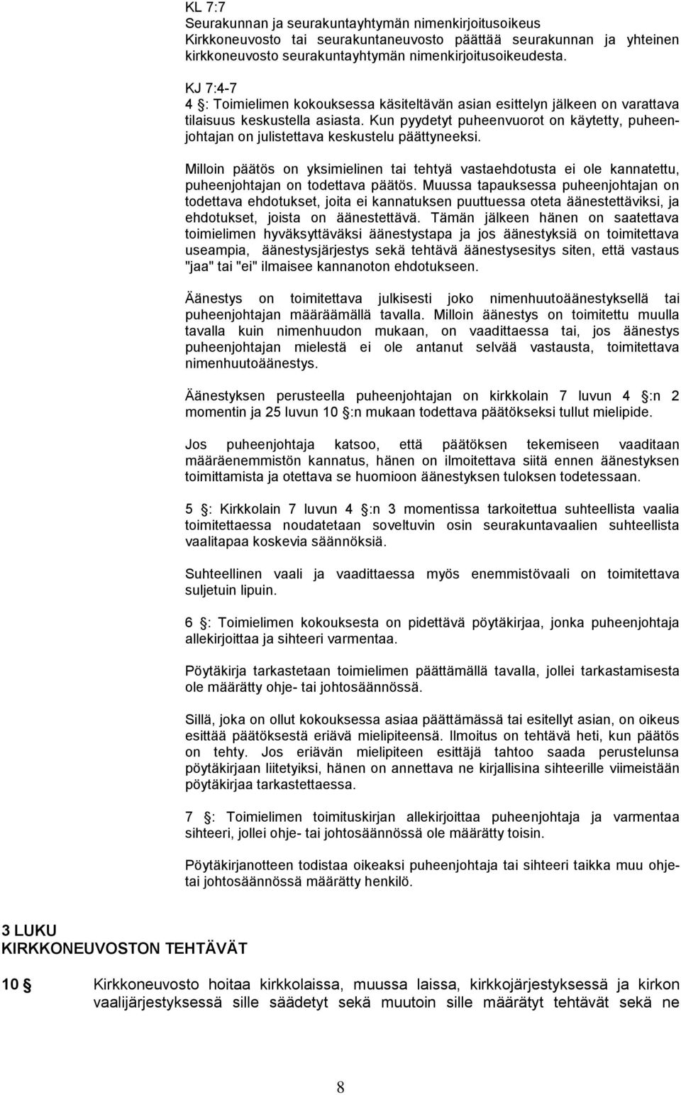Kun pyydetyt puheenvuorot on käytetty, puheenjohtajan on julistettava keskustelu päättyneeksi.