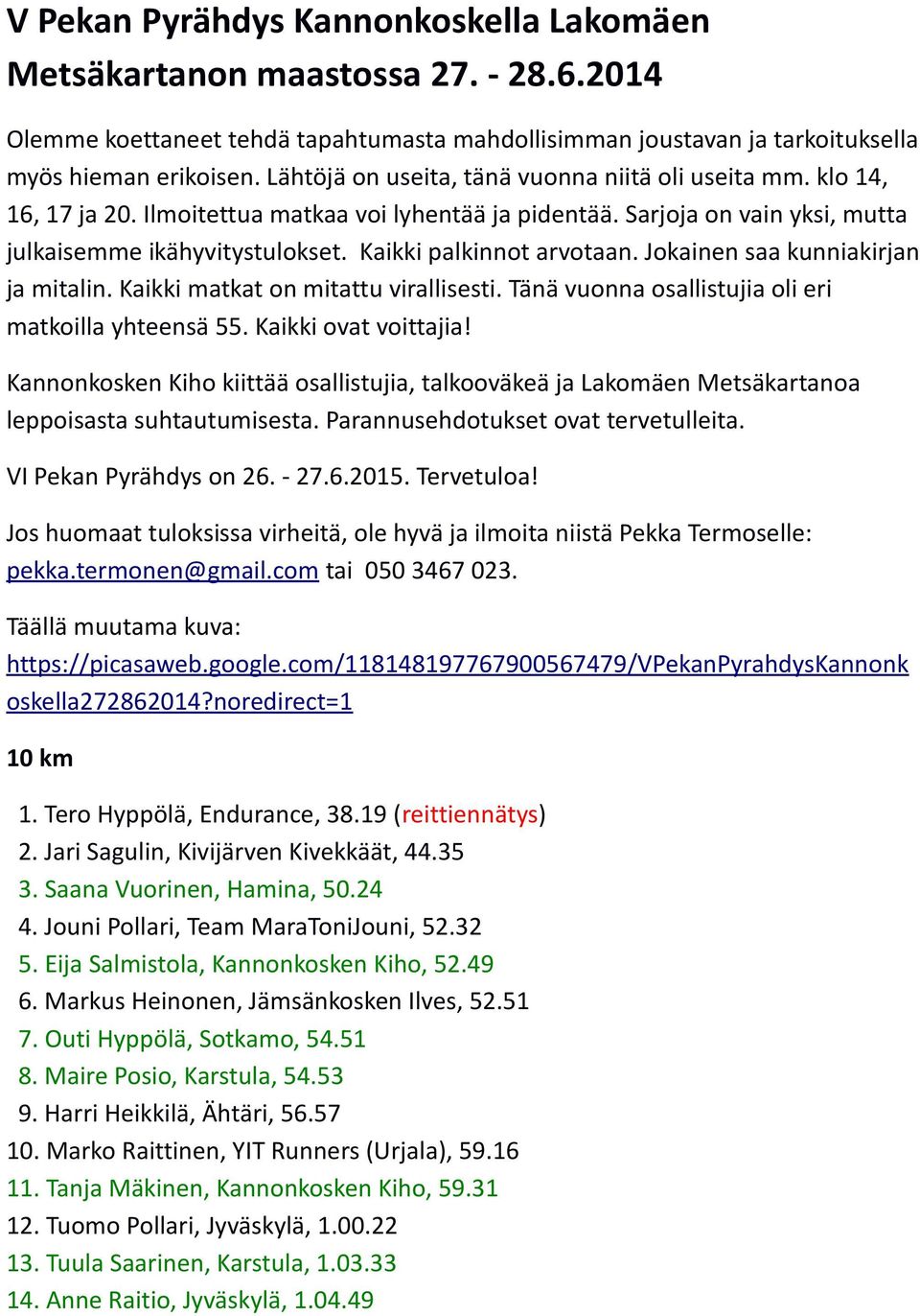 Kaikki palkinnot arvotaan. Jokainen saa kunniakirjan ja mitalin. Kaikki matkat on mitattu virallisesti. Tänä vuonna osallistujia oli eri matkoilla yhteensä 55. Kaikki ovat voittajia!