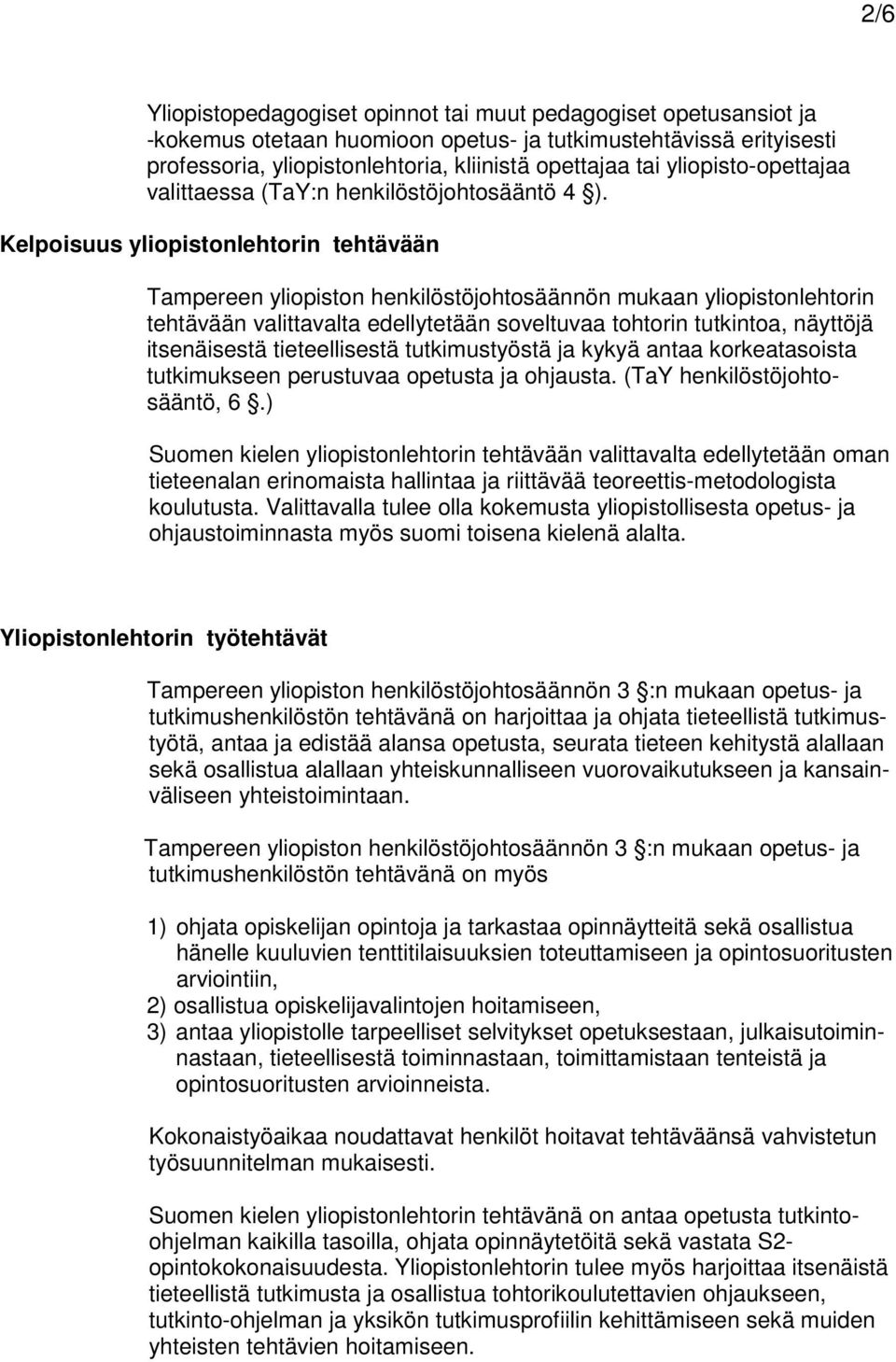 Kelpoisuus yliopistonlehtorin tehtävään Tampereen yliopiston henkilöstöjohtosäännön mukaan yliopistonlehtorin tehtävään valittavalta edellytetään soveltuvaa tohtorin tutkintoa, näyttöjä itsenäisestä