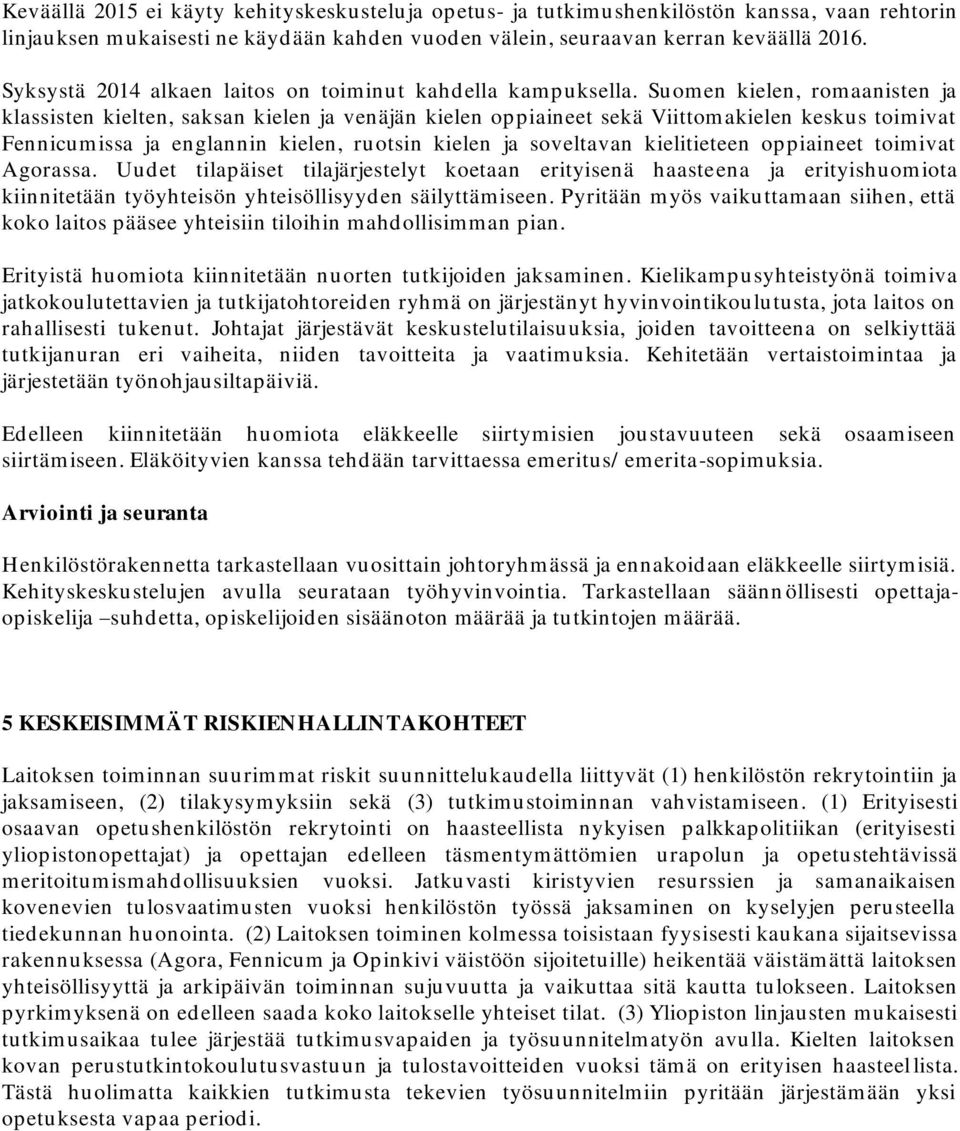 Suomen kielen, romaanisten ja klassisten kielten, saksan kielen ja venäjän kielen oppiaineet sekä Viittomakielen keskus toimivat Fennicumissa ja englannin kielen, ruotsin kielen ja soveltavan