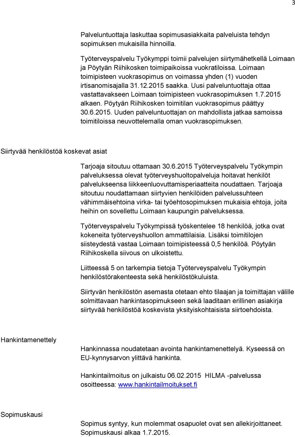 Loimaan toimipisteen vuokrasopimus on voimassa yhden (1) vuoden irtisanomisajalla 31.12.2015 saakka. Uusi palveluntuottaja ottaa vastattavakseen Loimaan toimipisteen vuokrasopimuksen 1.7.2015 alkaen.