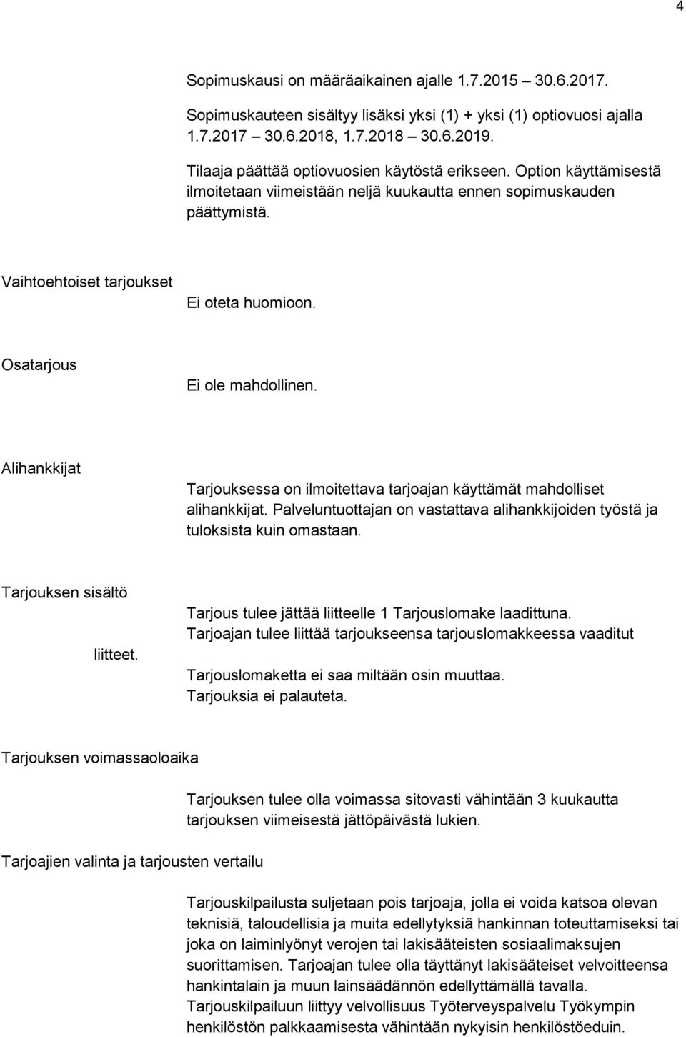 Osatarjous Ei ole mahdollinen. Alihankkijat Tarjouksessa on ilmoitettava tarjoajan käyttämät mahdolliset alihankkijat.