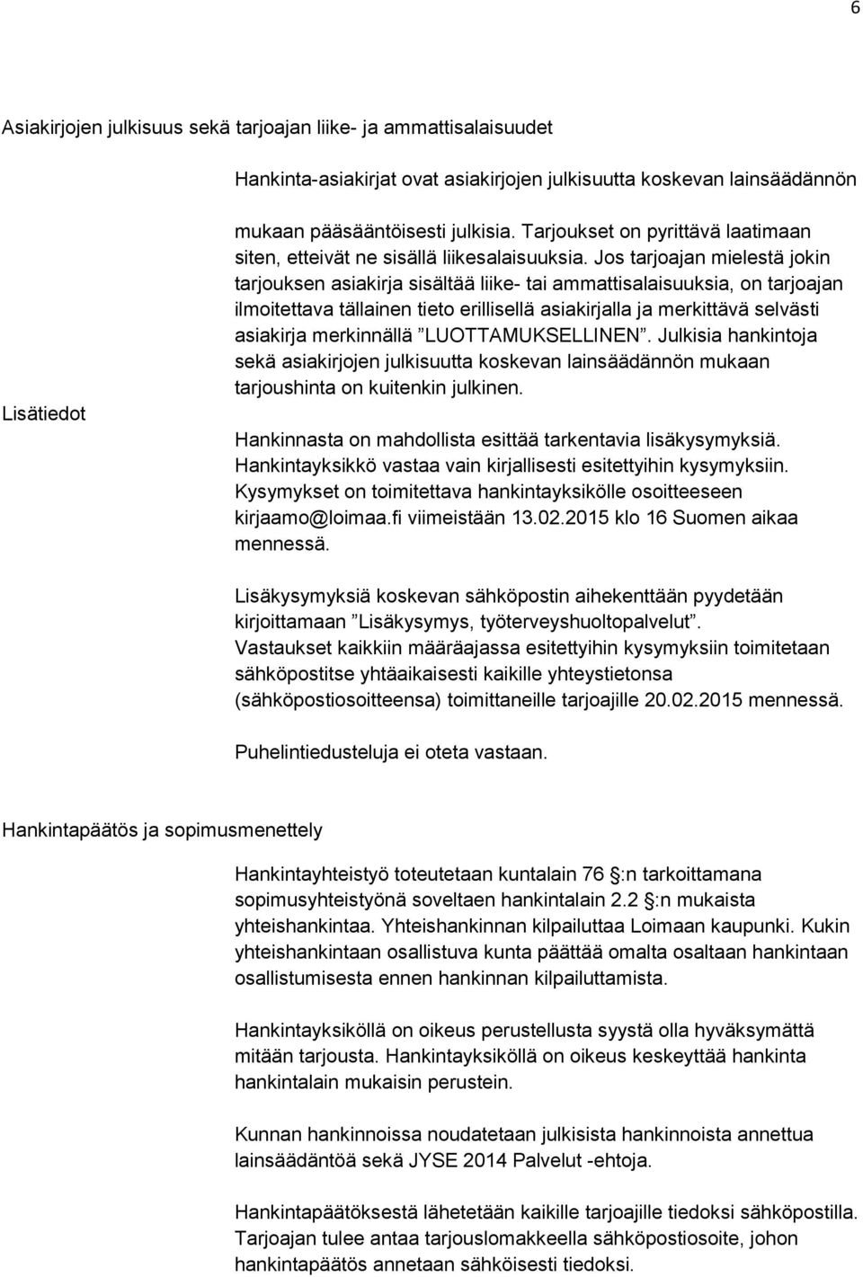 Jos tarjoajan mielestä jokin tarjouksen asiakirja sisältää liike- tai ammattisalaisuuksia, on tarjoajan ilmoitettava tällainen tieto erillisellä asiakirjalla ja merkittävä selvästi asiakirja