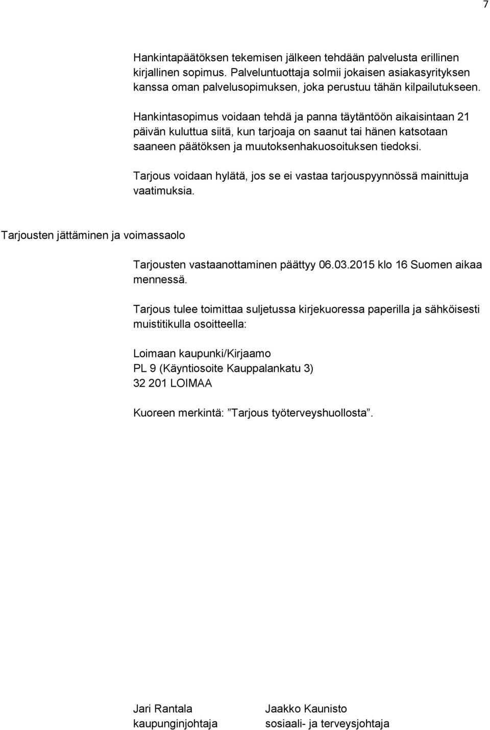 Hankintasopimus voidaan tehdä ja panna täytäntöön aikaisintaan 21 päivän kuluttua siitä, kun tarjoaja on saanut tai hänen katsotaan saaneen päätöksen ja muutoksenhakuosoituksen tiedoksi.