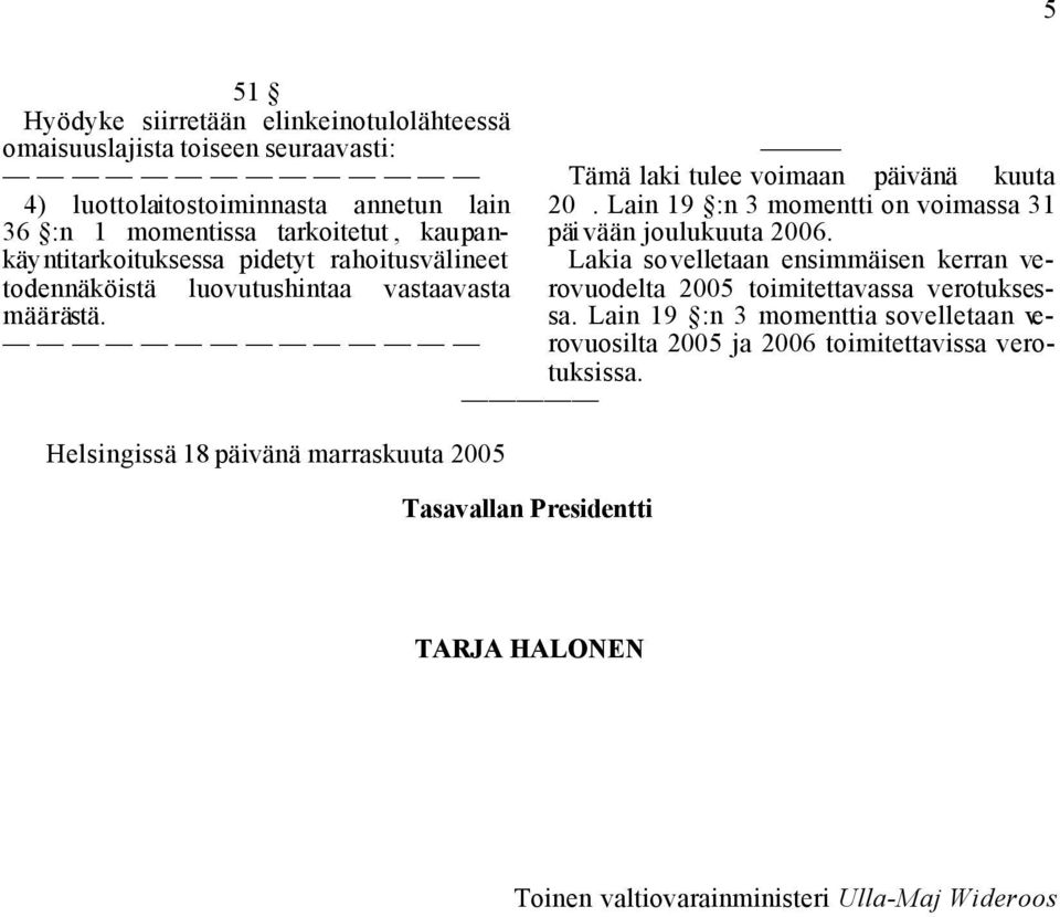 Lakia sovelletaan ensimmäisen kerran verovuodelta todennäköistä luovutushintaa vastaavasta 2005 toimitettavassa verotukses- määrästä. sa.