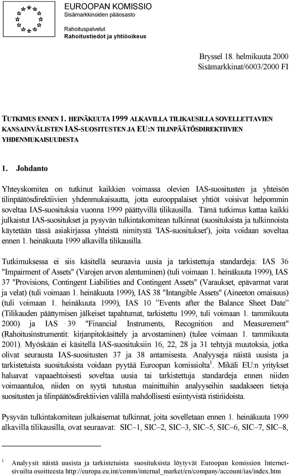 Johdanto Yhteyskomitea on tutkinut kaikkien voimassa olevien IAS-suositusten ja yhteisön tilinpäätösdirektiivien yhdenmukaisuutta, jotta eurooppalaiset yhtiöt voisivat helpommin soveltaa