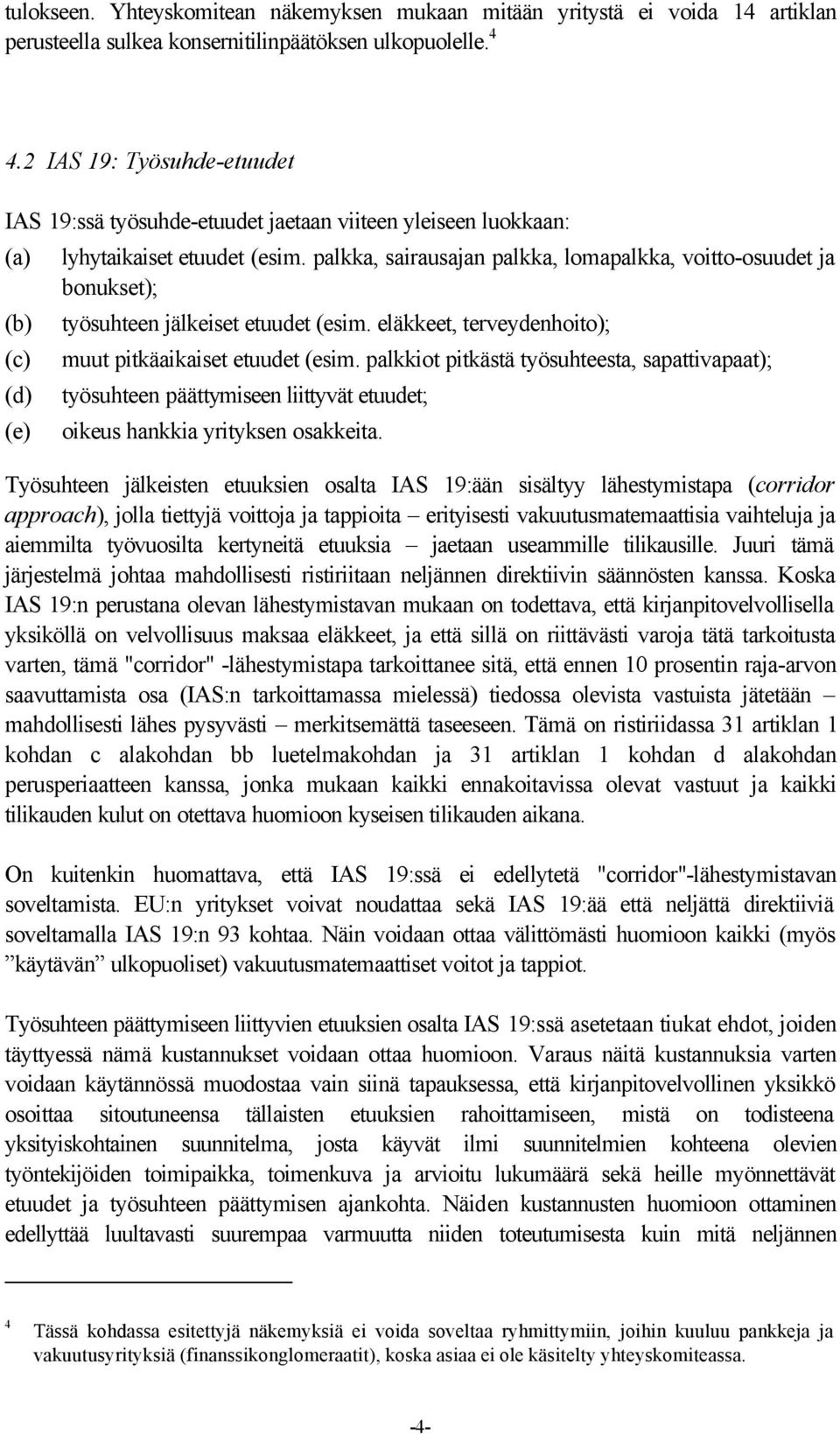 palkka, sairausajan palkka, lomapalkka, voitto-osuudet ja bonukset); työsuhteen jälkeiset etuudet (esim. eläkkeet, terveydenhoito); muut pitkäaikaiset etuudet (esim.