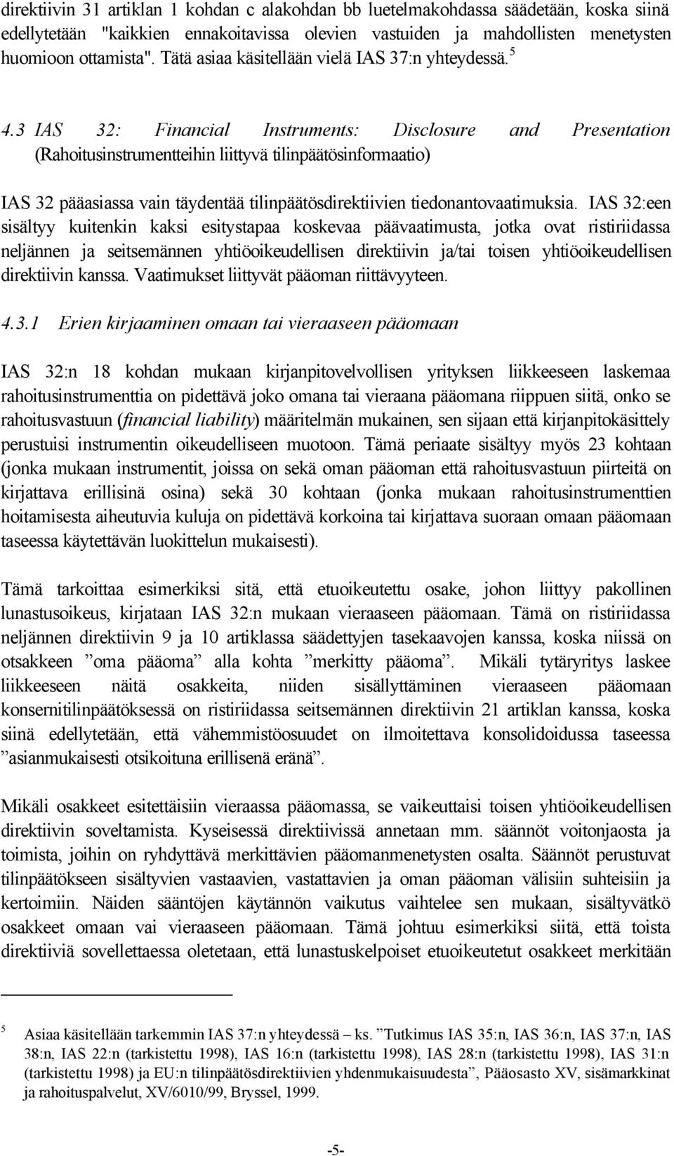 3 IAS 32: Financial Instruments: Disclosure and Presentation (Rahoitusinstrumentteihin liittyvä tilinpäätösinformaatio) IAS 32 pääasiassa vain täydentää tilinpäätösdirektiivien tiedonantovaatimuksia.