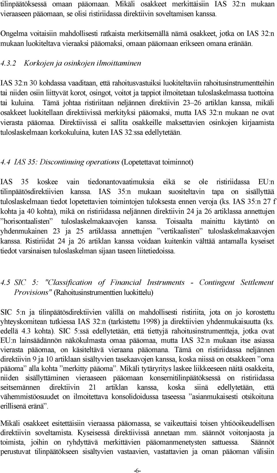 :n mukaan luokiteltava vieraaksi pääomaksi, omaan pääomaan erikseen omana eränään. 4.3.