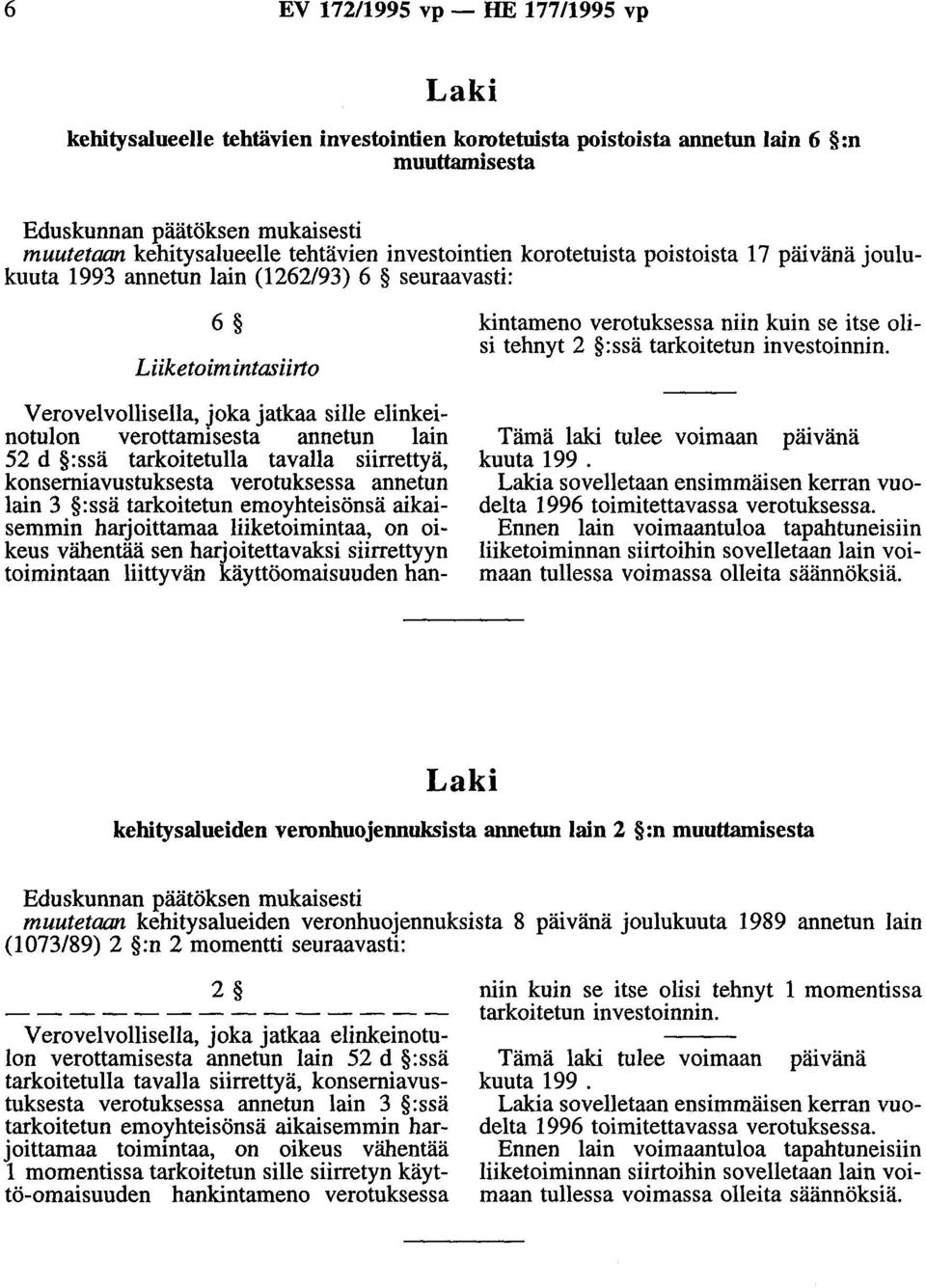 tarkoitetulla tavalla siirrettyä, konserniavustuksesta verotuksessa annetun lain 3 :ssä tarkoitetun emoyhteisönsä aikaisemmin harjoittamaa liiketoimintaa, on oikeus vähentää sen harjoitettavaksi