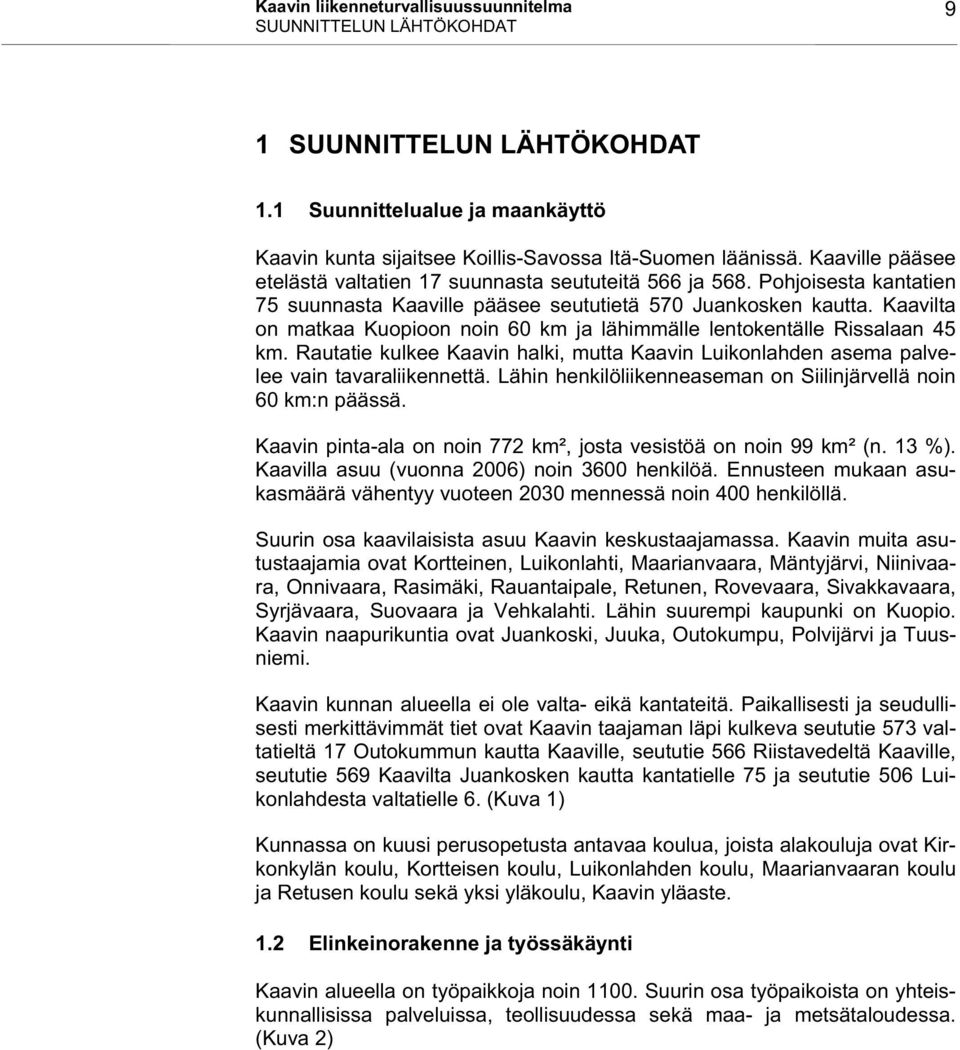 Kaavilta on matkaa Kuopioon noin 60 km ja lähimmälle lentokentälle Rissalaan 45 km. Rautatie kulkee Kaavin halki, mutta Kaavin Luikonlahden asema palvelee vain tavaraliikennettä.