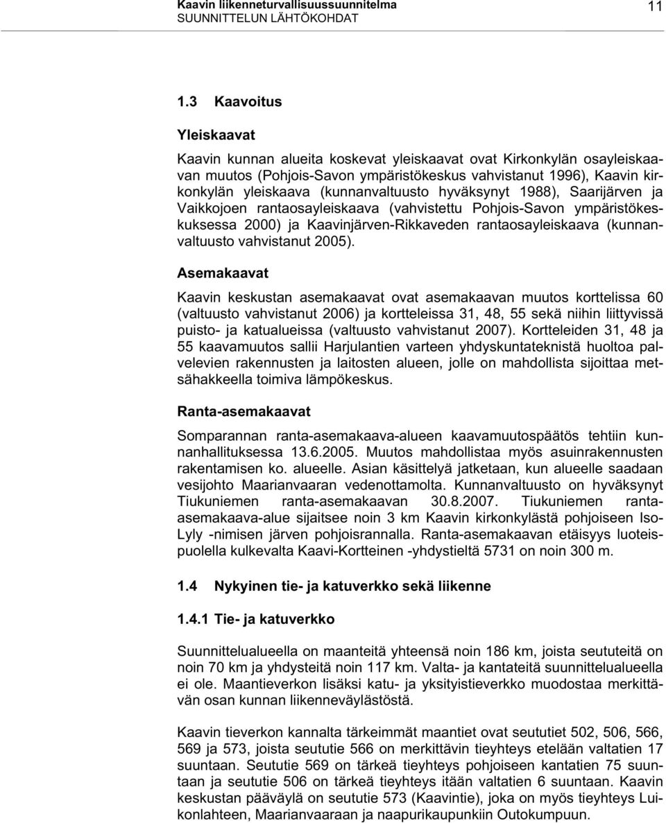 (kunnanvaltuusto hyväksynyt 1988), Saarijärven ja Vaikkojoen rantaosayleiskaava (vahvistettu Pohjois-Savon ympäristökeskuksessa 2000) ja Kaavinjärven-Rikkaveden rantaosayleiskaava (kunnanvaltuusto