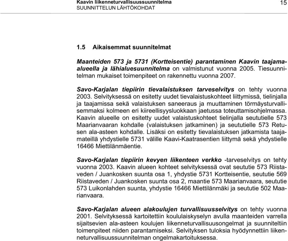 Tiesuunnitelman mukaiset toimenpiteet on rakennettu vuonna 2007. Savo-Karjalan tiepiirin tievalaistuksen tarveselvitys on tehty vuonna 2003.