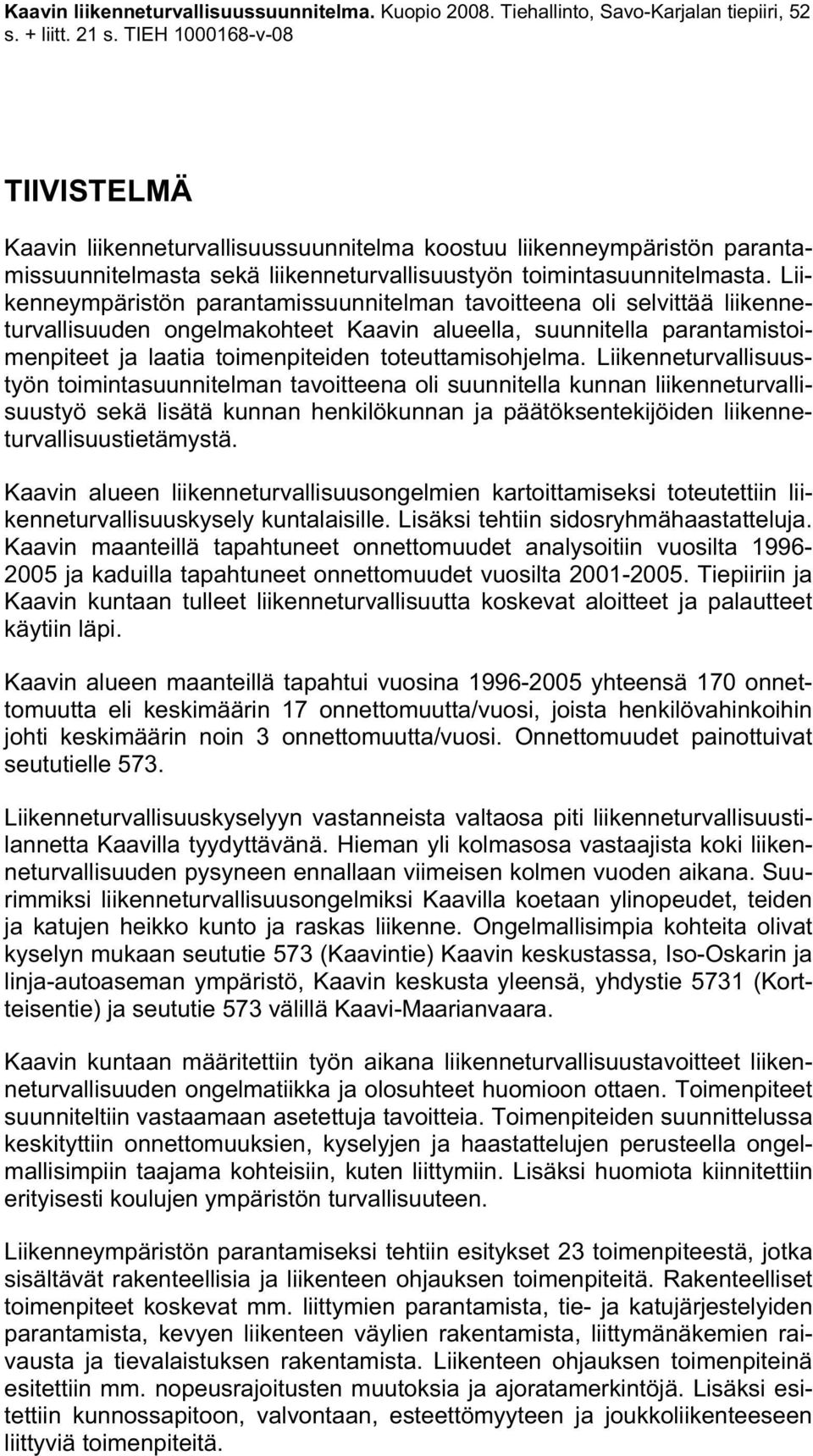 Liikenneympäristön parantamissuunnitelman tavoitteena oli selvittää liikenneturvallisuuden ongelmakohteet Kaavin alueella, suunnitella parantamistoimenpiteet ja laatia toimenpiteiden