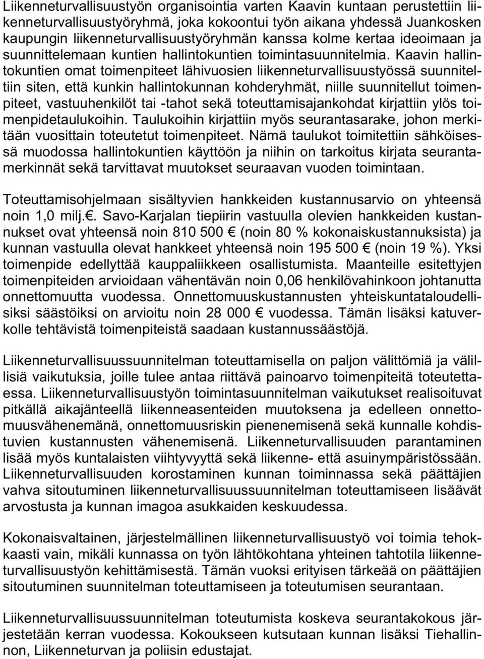 Kaavin hallintokuntien omat toimenpiteet lähivuosien liikenneturvallisuustyössä suunniteltiin siten, että kunkin hallintokunnan kohderyhmät, niille suunnitellut toimenpiteet, vastuuhenkilöt tai