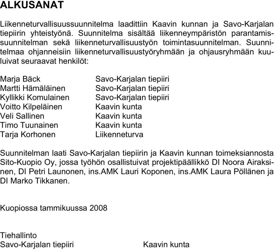 Suunnitelmaa ohjanneisiin liikenneturvallisuustyöryhmään ja ohjausryhmään kuuluivat seuraavat henkilöt: Marja Bäck Martti Hämäläinen Kyllikki Komulainen Voitto Kilpeläinen Veli Sallinen Timo