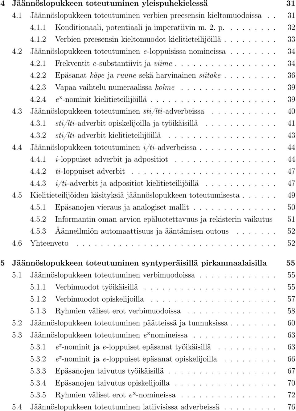 ........ 36 4.2.3 Vapaa vaihtelu numeraalissa kolme................ 39 4.2.4 e x -nominit kielitieteilijöillä..................... 39 4.3 Jäännöslopukkeen toteutuminen sti/lti-adverbeissa........... 40 4.